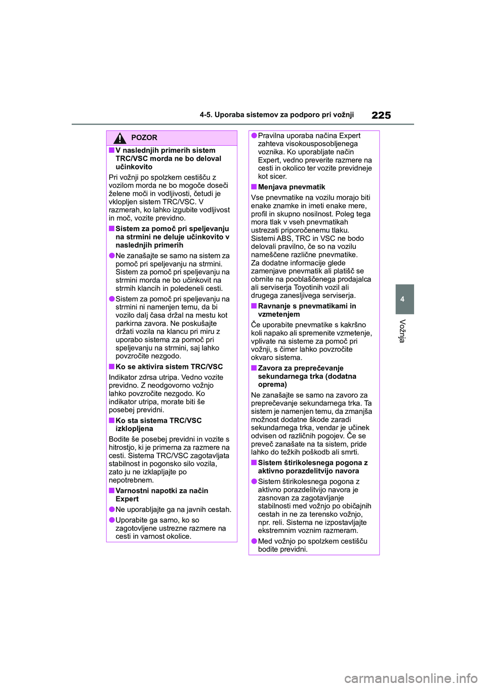 TOYOTA GR YARIS 2020 Navodila Za Uporabo (in Slovenian) 225
4
YARIS(GR) Owners Manual_Europe_M52L09_en
4-5. Uporaba sistemov za podporo pri vožnji
Vožnja
POZOR
nV naslednjih primerih sistem
TRC/VSC morda ne bo deloval
učinkovito
Pri vožnji po spolzk TOYOTA GR YARIS 2020 Navodila Za Uporabo (in Slovenian) 225
4
YARIS(GR) Owners Manual_Europe_M52L09_en
4-5. Uporaba sistemov za podporo pri vožnji
Vožnja
POZOR
nV naslednjih primerih sistem
TRC/VSC morda ne bo deloval
učinkovito
Pri vožnji po spolzk