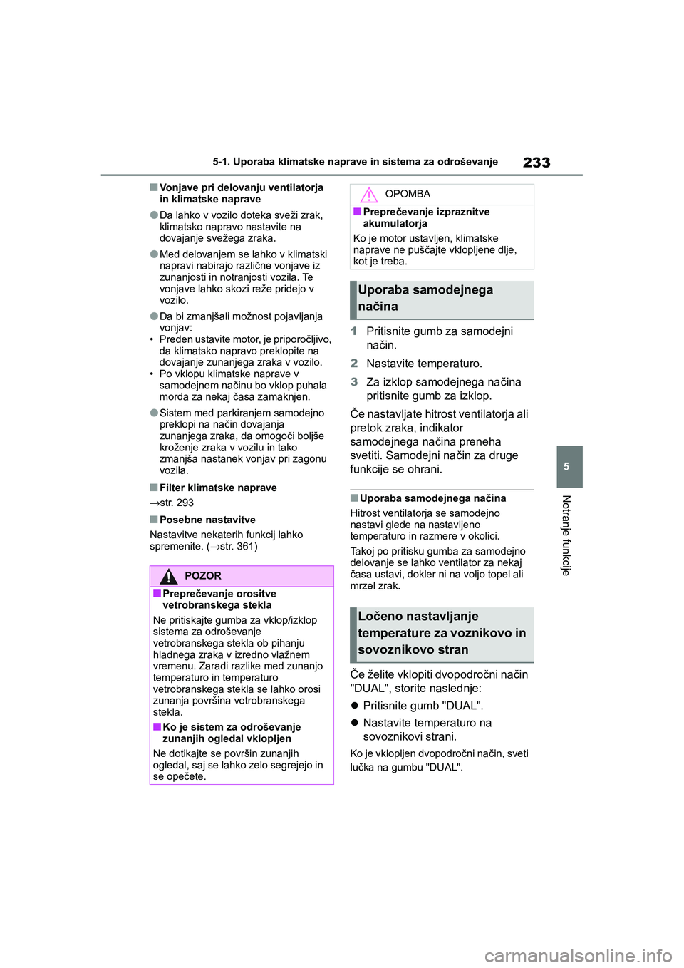 TOYOTA GR YARIS 2020 Navodila Za Uporabo (in Slovenian) 233
5
YARIS(GR) Owners Manual_Europe_M52L09_en
5-1. Uporaba klimatske naprave in sistema za odroševanje
Notranje funkcije
nVonjave pri delovanju ventilatorja
in klimatske naprave
lDa lahko v vozilo TOYOTA GR YARIS 2020 Navodila Za Uporabo (in Slovenian) 233
5
YARIS(GR) Owners Manual_Europe_M52L09_en
5-1. Uporaba klimatske naprave in sistema za odroševanje
Notranje funkcije
nVonjave pri delovanju ventilatorja
in klimatske naprave
lDa lahko v vozilo