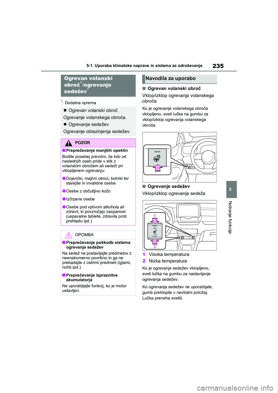 TOYOTA GR YARIS 2020 Navodila Za Uporabo (in Slovenian) 235
5
YARIS(GR) Owners Manual_Europe_M52L09_en
5-1. Uporaba klimatske naprave in sistema za odroševanje
Notranje funkcije
*: Dodatna oprema
nOgrevan volanski obroč
Vklop/izklop ogrevanja volanskega TOYOTA GR YARIS 2020 Navodila Za Uporabo (in Slovenian) 235
5
YARIS(GR) Owners Manual_Europe_M52L09_en
5-1. Uporaba klimatske naprave in sistema za odroševanje
Notranje funkcije
*: Dodatna oprema
nOgrevan volanski obroč
Vklop/izklop ogrevanja volanskega