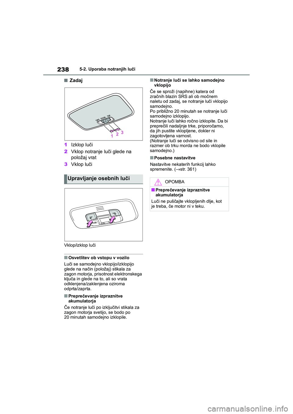 TOYOTA GR YARIS 2020 Navodila Za Uporabo (in Slovenian) 238
YARIS(GR) Owners Manual_Europe_M52L09_en
5-2. Uporaba notranjih luči
nZadaj
1Izklop luči
2Vklop notranje luči glede na
položaj vrat
3Vklop luči
Vklop/izklop luči
nOsvetlitev ob vstopu v vo TOYOTA GR YARIS 2020 Navodila Za Uporabo (in Slovenian) 238
YARIS(GR) Owners Manual_Europe_M52L09_en
5-2. Uporaba notranjih luči
nZadaj
1Izklop luči
2Vklop notranje luči glede na
položaj vrat
3Vklop luči
Vklop/izklop luči
nOsvetlitev ob vstopu v vo