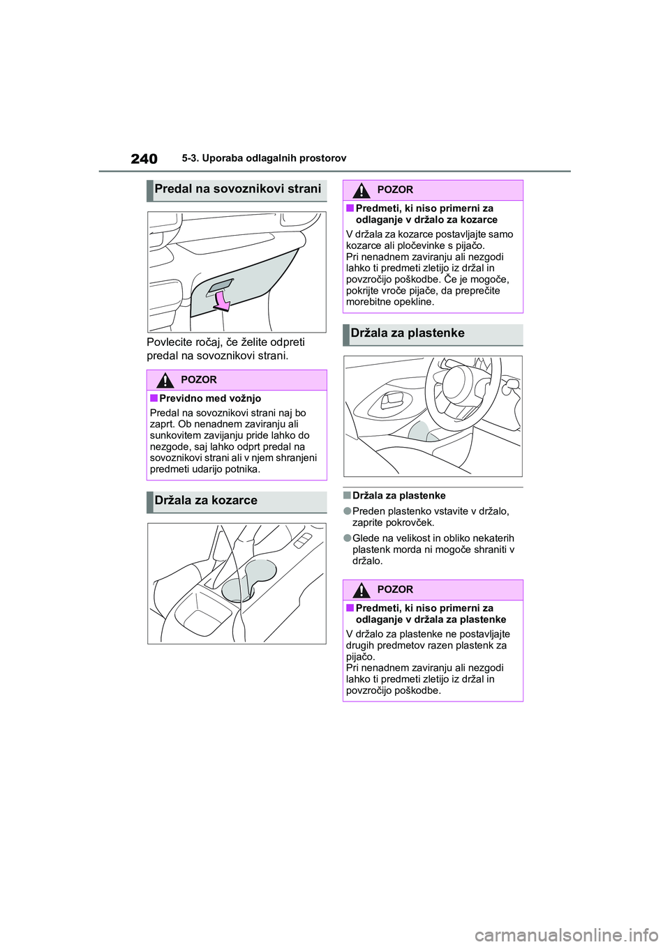 TOYOTA GR YARIS 2020 Navodila Za Uporabo (in Slovenian) 240
YARIS(GR) Owners Manual_Europe_M52L09_en
5-3. Uporaba odlagalnih prostorov
Povlecite ročaj, če želite odpreti
predal na sovoznikovi strani.
nDržala za plastenke
lPreden plastenko vstavite v TOYOTA GR YARIS 2020 Navodila Za Uporabo (in Slovenian) 240
YARIS(GR) Owners Manual_Europe_M52L09_en
5-3. Uporaba odlagalnih prostorov
Povlecite ročaj, če želite odpreti
predal na sovoznikovi strani.
nDržala za plastenke
lPreden plastenko vstavite v