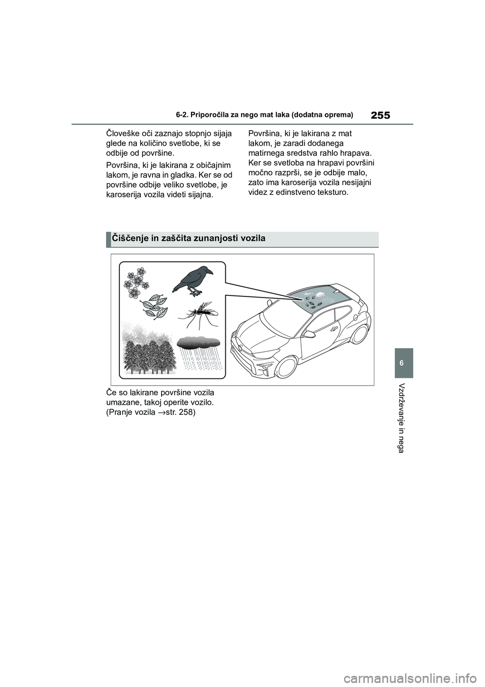 TOYOTA GR YARIS 2020 Navodila Za Uporabo (in Slovenian) 255
6
YARIS(GR) Owners Manual_Europe_M52L09_en
6-2. Priporočila za nego mat laka (dodatna oprema)
Vzdrževanje in nega
Človeške oči zaznajo stopnjo sijaja
glede na količino svetlobe, ki se
odb TOYOTA GR YARIS 2020 Navodila Za Uporabo (in Slovenian) 255
6
YARIS(GR) Owners Manual_Europe_M52L09_en
6-2. Priporočila za nego mat laka (dodatna oprema)
Vzdrževanje in nega
Človeške oči zaznajo stopnjo sijaja
glede na količino svetlobe, ki se
odb