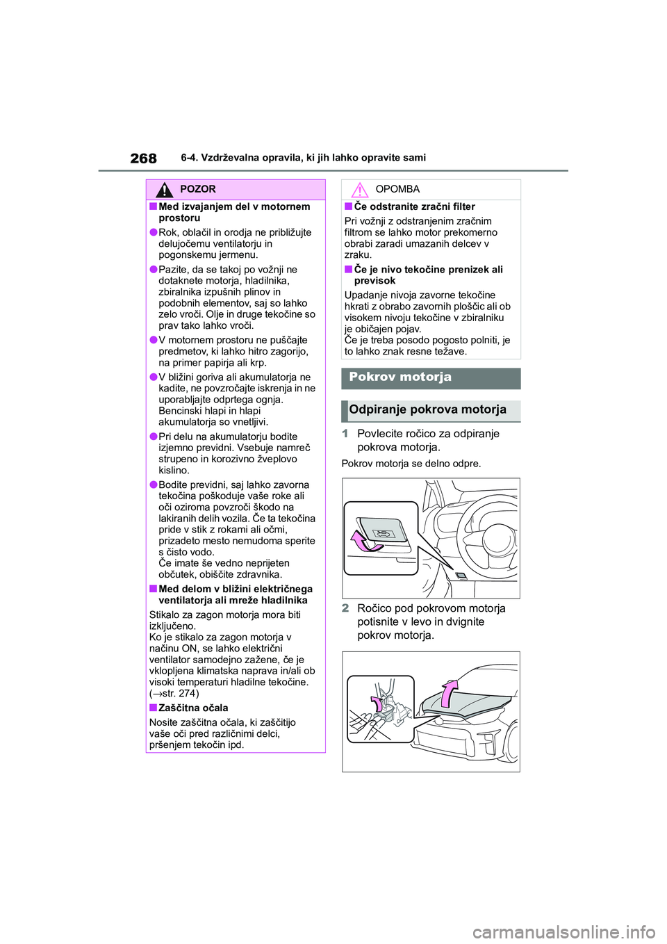 TOYOTA GR YARIS 2020 Navodila Za Uporabo (in Slovenian) 268
YARIS(GR) Owners Manual_Europe_M52L09_en
6-4. Vzdrževalna opravila, ki jih lahko opravite sami
1Povlecite ročico za odpiranje
pokrova motorja.
Pokrov motorja se delno odpre.
2Ročico pod pokro TOYOTA GR YARIS 2020 Navodila Za Uporabo (in Slovenian) 268
YARIS(GR) Owners Manual_Europe_M52L09_en
6-4. Vzdrževalna opravila, ki jih lahko opravite sami
1Povlecite ročico za odpiranje
pokrova motorja.
Pokrov motorja se delno odpre.
2Ročico pod pokro