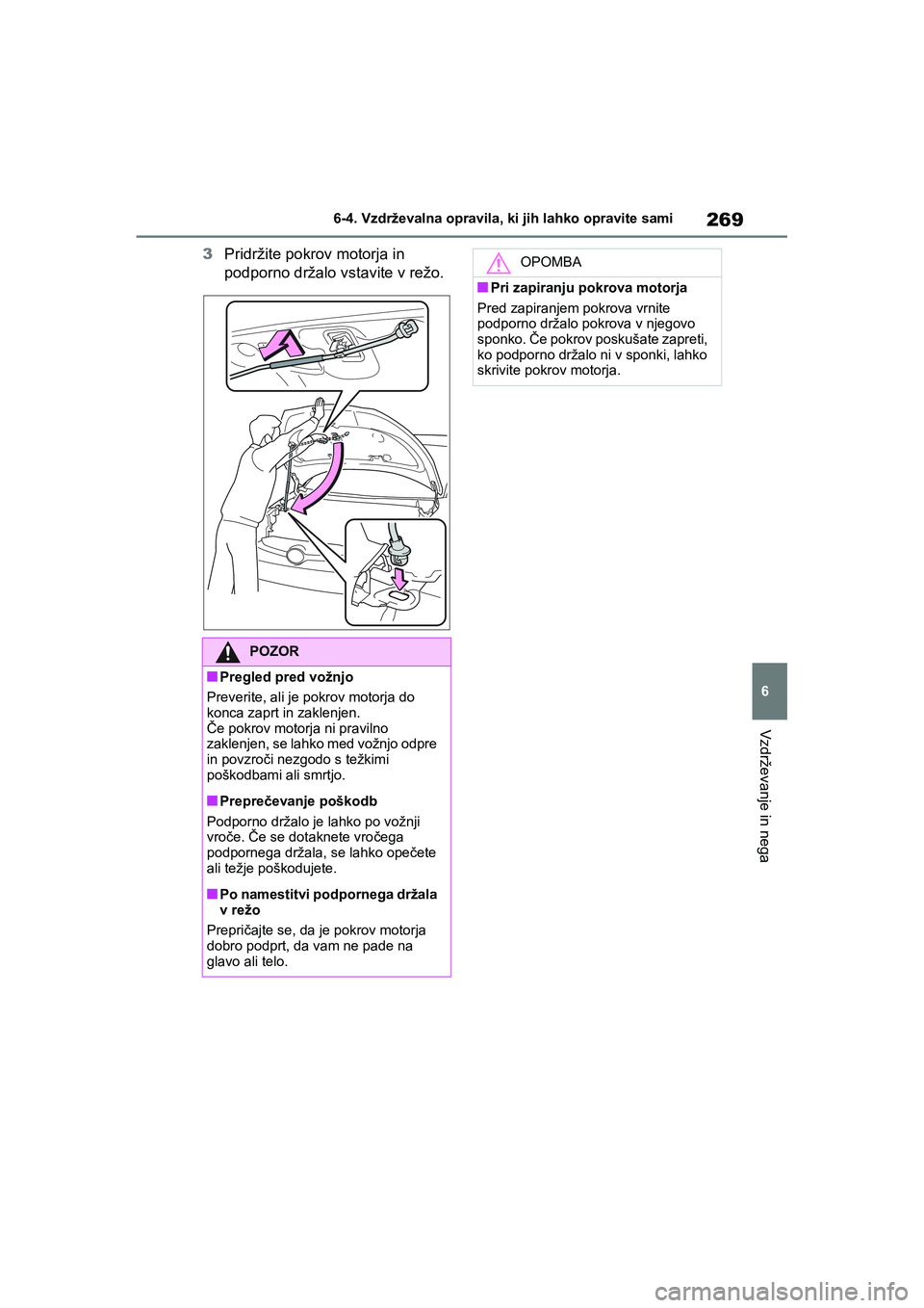TOYOTA GR YARIS 2020 Navodila Za Uporabo (in Slovenian) 269
6
YARIS(GR) Owners Manual_Europe_M52L09_en
6-4. Vzdrževalna opravila, ki jih lahko opravite sami
Vzdrževanje in nega
3Pridržite pokrov motorja in
podporno držalo vstavite v režo.
POZOR
nPre TOYOTA GR YARIS 2020 Navodila Za Uporabo (in Slovenian) 269
6
YARIS(GR) Owners Manual_Europe_M52L09_en
6-4. Vzdrževalna opravila, ki jih lahko opravite sami
Vzdrževanje in nega
3Pridržite pokrov motorja in
podporno držalo vstavite v režo.
POZOR
nPre