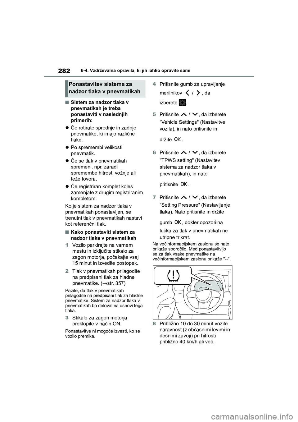 TOYOTA GR YARIS 2020 Navodila Za Uporabo (in Slovenian) 282
YARIS(GR) Owners Manual_Europe_M52L09_en
6-4. Vzdrževalna opravila, ki jih lahko opravite sami
nSistem za nadzor tlaka v
pnevmatikah je treba
ponastaviti v naslednjih
primerih:
Če rotirat TOYOTA GR YARIS 2020 Navodila Za Uporabo (in Slovenian) 282
YARIS(GR) Owners Manual_Europe_M52L09_en
6-4. Vzdrževalna opravila, ki jih lahko opravite sami
nSistem za nadzor tlaka v
pnevmatikah je treba
ponastaviti v naslednjih
primerih:
Če rotirat