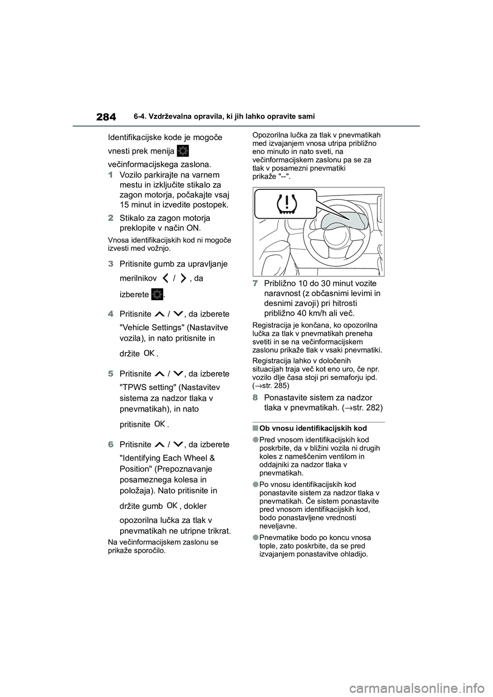 TOYOTA GR YARIS 2020 Navodila Za Uporabo (in Slovenian) 284
YARIS(GR) Owners Manual_Europe_M52L09_en
6-4. Vzdrževalna opravila, ki jih lahko opravite sami
Identifikacijske kode je mogoče
vnesti prek menija
večinformacijskega zaslona.
1Vozilo parkir TOYOTA GR YARIS 2020 Navodila Za Uporabo (in Slovenian) 284
YARIS(GR) Owners Manual_Europe_M52L09_en
6-4. Vzdrževalna opravila, ki jih lahko opravite sami
Identifikacijske kode je mogoče
vnesti prek menija
večinformacijskega zaslona.
1Vozilo parkir