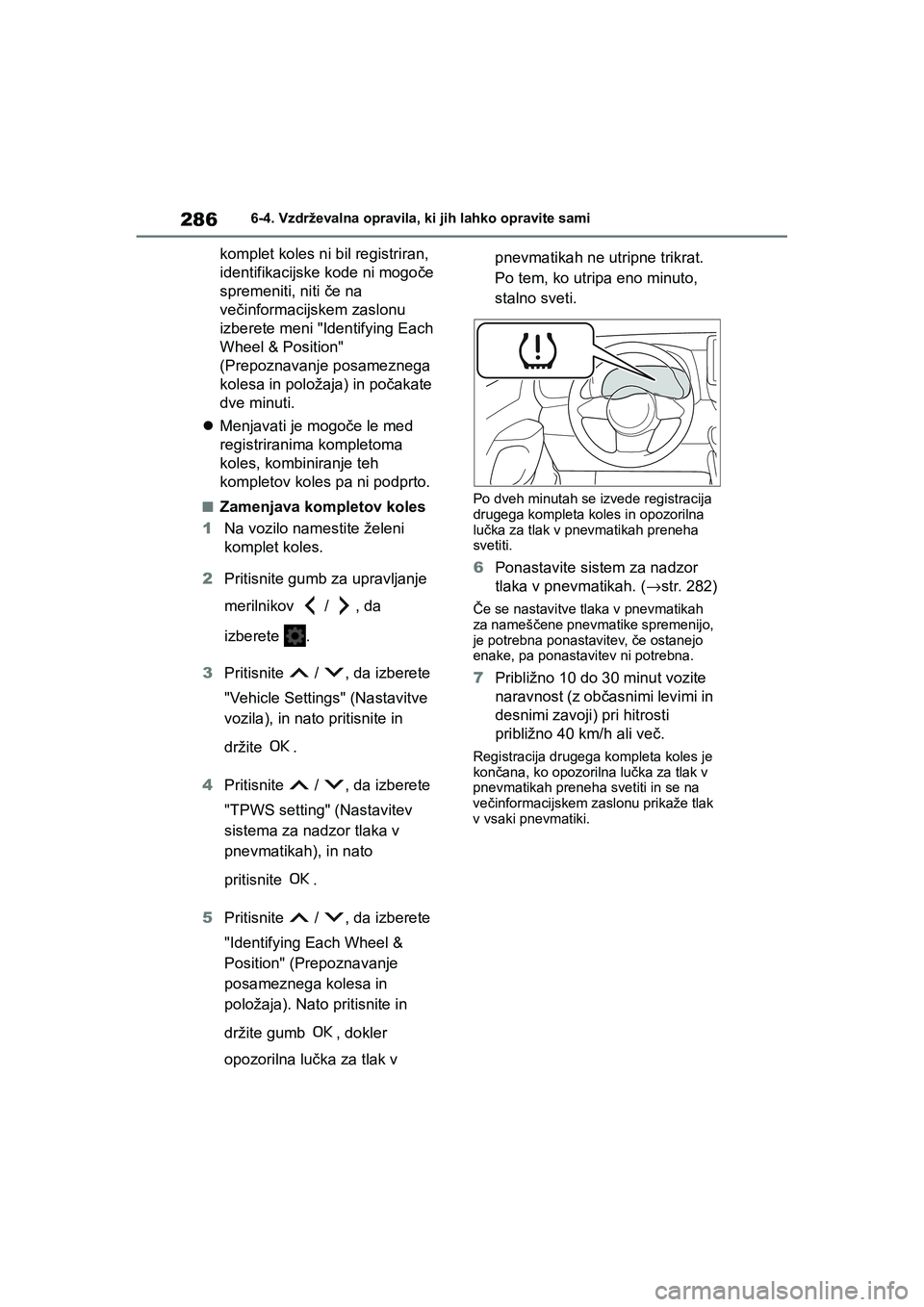 TOYOTA GR YARIS 2020 Navodila Za Uporabo (in Slovenian) 286
YARIS(GR) Owners Manual_Europe_M52L09_en
6-4. Vzdrževalna opravila, ki jih lahko opravite sami
komplet koles ni bil registriran,
identifikacijske kode ni mogoče
spremeniti, niti če na
veči TOYOTA GR YARIS 2020 Navodila Za Uporabo (in Slovenian) 286
YARIS(GR) Owners Manual_Europe_M52L09_en
6-4. Vzdrževalna opravila, ki jih lahko opravite sami
komplet koles ni bil registriran,
identifikacijske kode ni mogoče
spremeniti, niti če na
veči