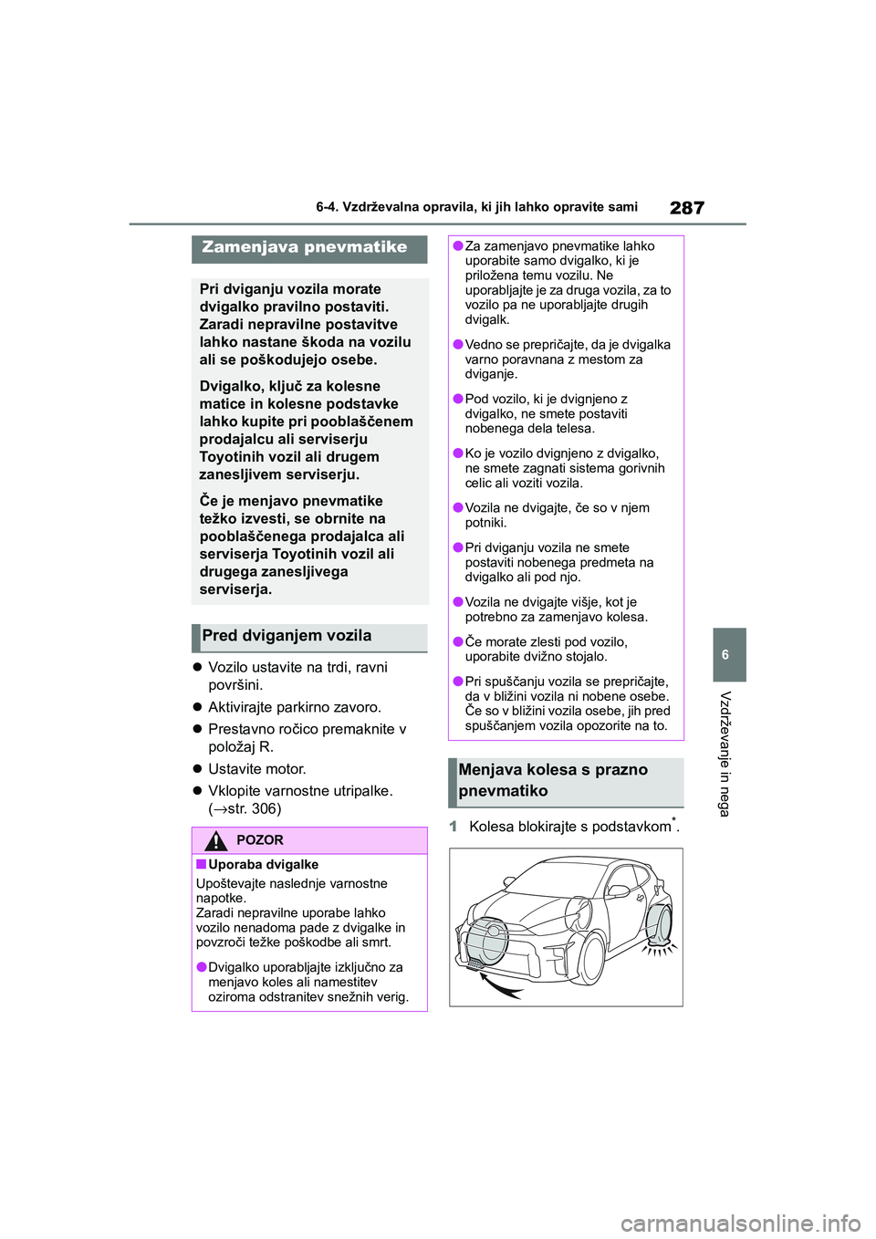 TOYOTA GR YARIS 2020 Navodila Za Uporabo (in Slovenian) 287
6
YARIS(GR) Owners Manual_Europe_M52L09_en
6-4. Vzdrževalna opravila, ki jih lahko opravite sami
Vzdrževanje in nega
Vozilo ustavite na trdi, ravni
površini.
Aktivirajte parkirno zavoro TOYOTA GR YARIS 2020 Navodila Za Uporabo (in Slovenian) 287
6
YARIS(GR) Owners Manual_Europe_M52L09_en
6-4. Vzdrževalna opravila, ki jih lahko opravite sami
Vzdrževanje in nega
Vozilo ustavite na trdi, ravni
površini.
Aktivirajte parkirno zavoro