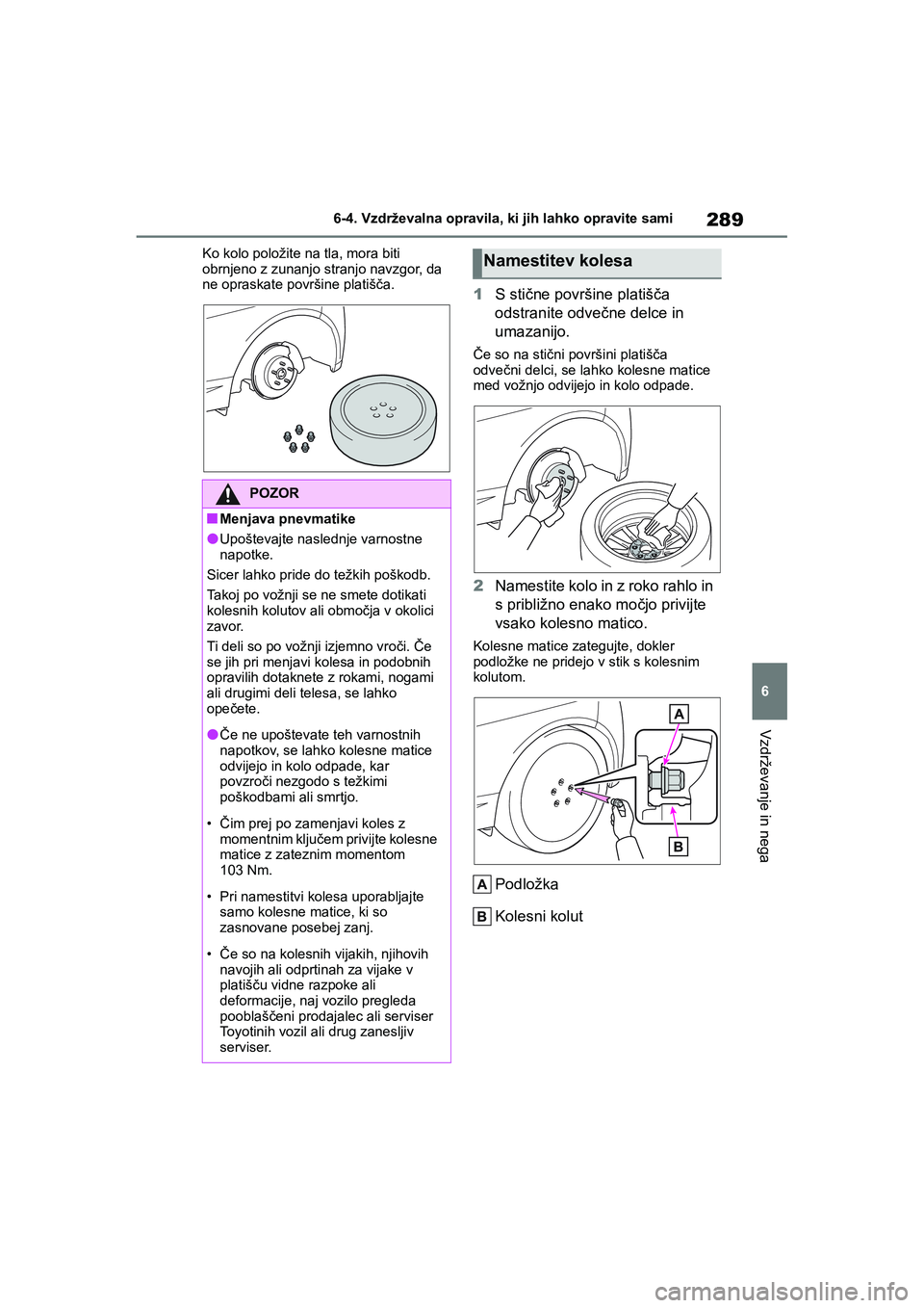 TOYOTA GR YARIS 2020 Navodila Za Uporabo (in Slovenian) 289
6
YARIS(GR) Owners Manual_Europe_M52L09_en
6-4. Vzdrževalna opravila, ki jih lahko opravite sami
Vzdrževanje in nega
Ko kolo položite na tla, mora biti
obrnjeno z zunanjo stranjo navzgor, da TOYOTA GR YARIS 2020 Navodila Za Uporabo (in Slovenian) 289
6
YARIS(GR) Owners Manual_Europe_M52L09_en
6-4. Vzdrževalna opravila, ki jih lahko opravite sami
Vzdrževanje in nega
Ko kolo položite na tla, mora biti
obrnjeno z zunanjo stranjo navzgor, da
