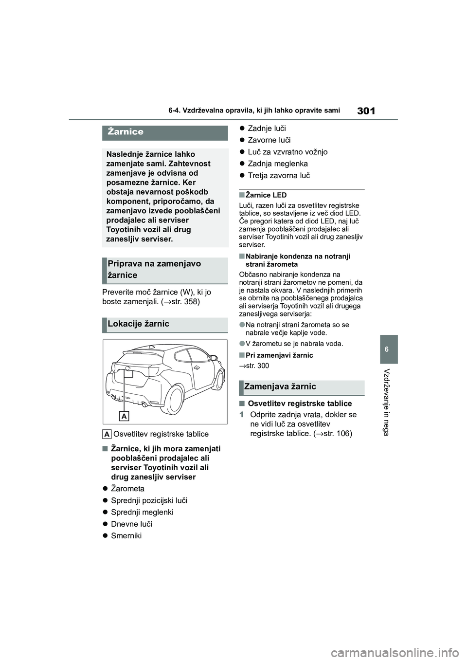 TOYOTA GR YARIS 2020 Navodila Za Uporabo (in Slovenian) 301
6
YARIS(GR) Owners Manual_Europe_M52L09_en
6-4. Vzdrževalna opravila, ki jih lahko opravite sami
Vzdrževanje in nega
Preverite moč žarnice (W), ki jo
boste zamenjali. (→str. 358)
Osvetlite TOYOTA GR YARIS 2020 Navodila Za Uporabo (in Slovenian) 301
6
YARIS(GR) Owners Manual_Europe_M52L09_en
6-4. Vzdrževalna opravila, ki jih lahko opravite sami
Vzdrževanje in nega
Preverite moč žarnice (W), ki jo
boste zamenjali. (→str. 358)
Osvetlite