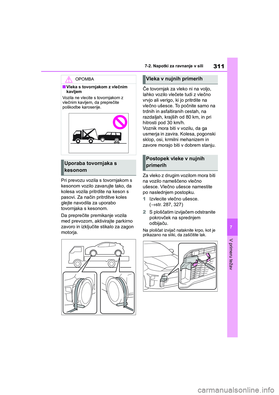 TOYOTA GR YARIS 2020 Navodila Za Uporabo (in Slovenian) 311
7
YARIS(GR) Owners Manual_Europe_M52L09_en
7-2. Napotki za ravnanje v sili
V primeru težav
Pri prevozu vozila s tovornjakom s
kesonom vozilo zavarujte tako, da
kolesa vozila pritrdite na keson TOYOTA GR YARIS 2020 Navodila Za Uporabo (in Slovenian) 311
7
YARIS(GR) Owners Manual_Europe_M52L09_en
7-2. Napotki za ravnanje v sili
V primeru težav
Pri prevozu vozila s tovornjakom s
kesonom vozilo zavarujte tako, da
kolesa vozila pritrdite na keson