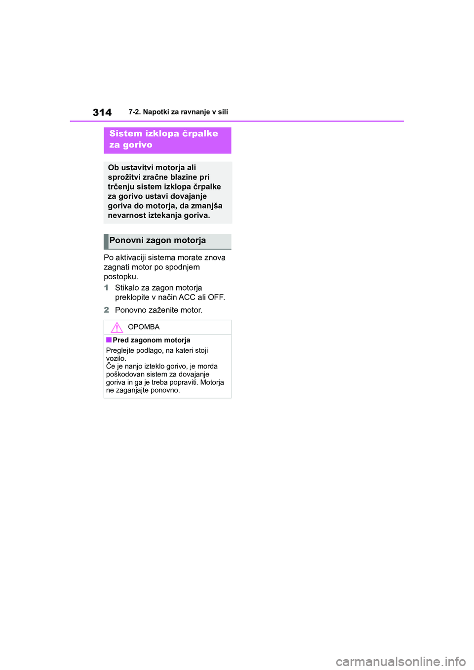 TOYOTA GR YARIS 2020 Navodila Za Uporabo (in Slovenian) 314
YARIS(GR) Owners Manual_Europe_M52L09_en
7-2. Napotki za ravnanje v sili
Po aktivaciji sistema morate znova
zagnati motor po spodnjem
postopku.
1Stikalo za zagon motorja
preklopite v način AC TOYOTA GR YARIS 2020 Navodila Za Uporabo (in Slovenian) 314
YARIS(GR) Owners Manual_Europe_M52L09_en
7-2. Napotki za ravnanje v sili
Po aktivaciji sistema morate znova
zagnati motor po spodnjem
postopku.
1Stikalo za zagon motorja
preklopite v način AC