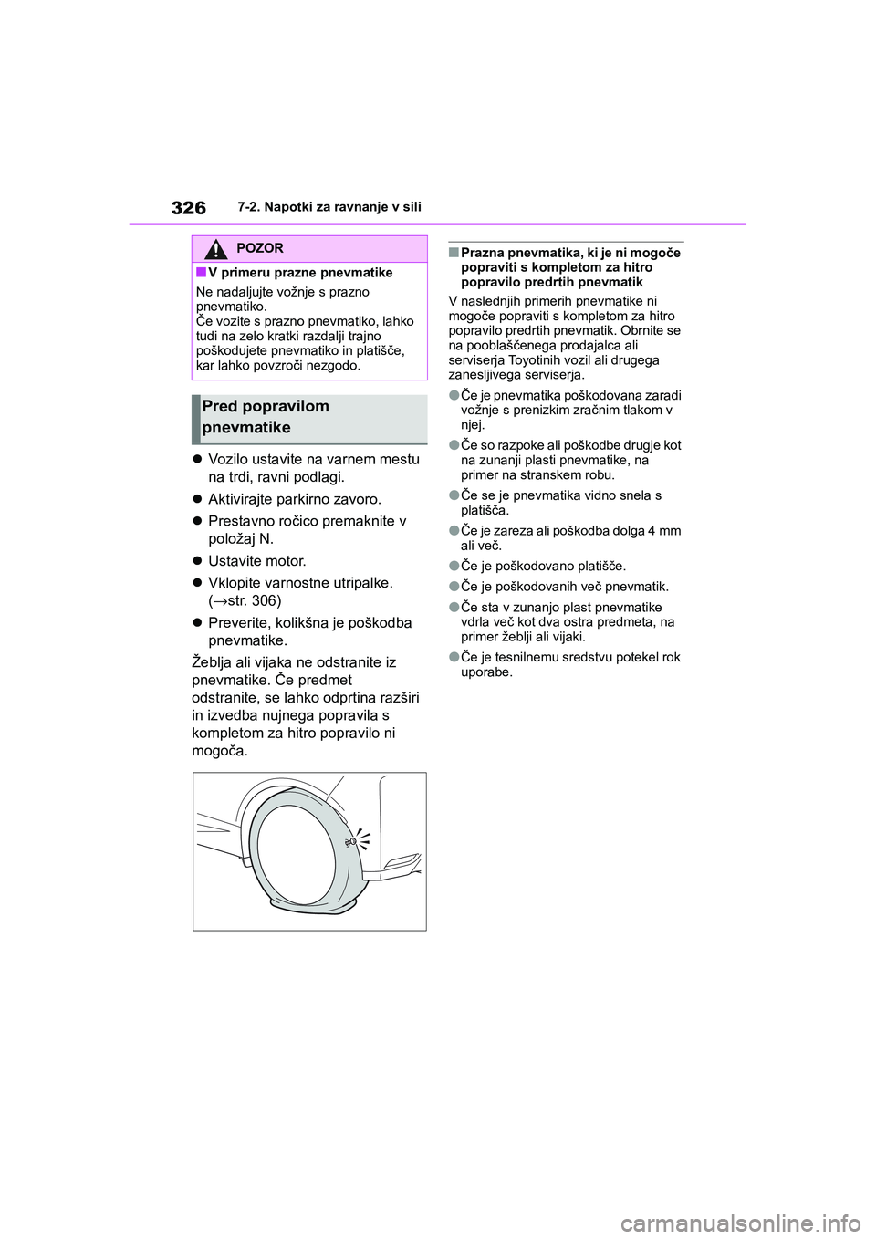 TOYOTA GR YARIS 2020 Navodila Za Uporabo (in Slovenian) 326
YARIS(GR) Owners Manual_Europe_M52L09_en
7-2. Napotki za ravnanje v sili
Vozilo ustavite na varnem mestu
na trdi, ravni podlagi.
Aktivirajte parkirno zavoro.
Prestavno ročico premaknit TOYOTA GR YARIS 2020 Navodila Za Uporabo (in Slovenian) 326
YARIS(GR) Owners Manual_Europe_M52L09_en
7-2. Napotki za ravnanje v sili
Vozilo ustavite na varnem mestu
na trdi, ravni podlagi.
Aktivirajte parkirno zavoro.
Prestavno ročico premaknit