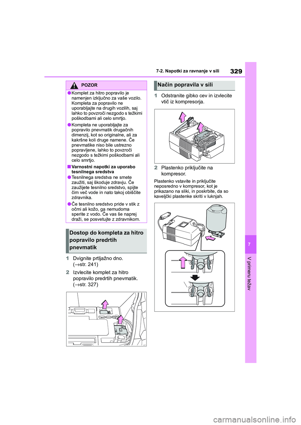 TOYOTA GR YARIS 2020 Navodila Za Uporabo (in Slovenian) 329
7
YARIS(GR) Owners Manual_Europe_M52L09_en
7-2. Napotki za ravnanje v sili
V primeru težav1Dvignite prtljažno dno.
(→str. 241)
2Izvlecite komplet za hitro
popravilo predrtih pnevmatik.
( TOYOTA GR YARIS 2020 Navodila Za Uporabo (in Slovenian) 329
7
YARIS(GR) Owners Manual_Europe_M52L09_en
7-2. Napotki za ravnanje v sili
V primeru težav1Dvignite prtljažno dno.
(→str. 241)
2Izvlecite komplet za hitro
popravilo predrtih pnevmatik.
(