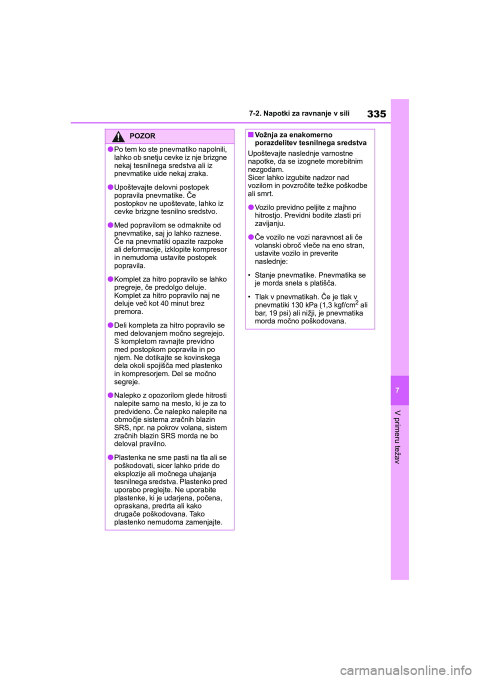 TOYOTA GR YARIS 2020 Navodila Za Uporabo (in Slovenian) 335
7
YARIS(GR) Owners Manual_Europe_M52L09_en
7-2. Napotki za ravnanje v sili
V primeru težav
POZOR
lPo tem ko ste pnevmatiko napolnili,
lahko ob snetju cevke iz nje brizgne
nekaj tesnilnega sred TOYOTA GR YARIS 2020 Navodila Za Uporabo (in Slovenian) 335
7
YARIS(GR) Owners Manual_Europe_M52L09_en
7-2. Napotki za ravnanje v sili
V primeru težav
POZOR
lPo tem ko ste pnevmatiko napolnili,
lahko ob snetju cevke iz nje brizgne
nekaj tesnilnega sred