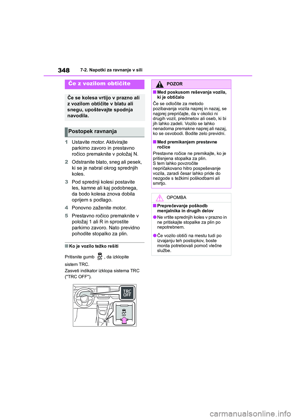 TOYOTA GR YARIS 2020 Navodila Za Uporabo (in Slovenian) 348
YARIS(GR) Owners Manual_Europe_M52L09_en
7-2. Napotki za ravnanje v sili
1Ustavite motor. Aktivirajte
parkirno zavoro in prestavno
ročico premaknite v položaj N.
2Odstranite blato, sneg ali p TOYOTA GR YARIS 2020 Navodila Za Uporabo (in Slovenian) 348
YARIS(GR) Owners Manual_Europe_M52L09_en
7-2. Napotki za ravnanje v sili
1Ustavite motor. Aktivirajte
parkirno zavoro in prestavno
ročico premaknite v položaj N.
2Odstranite blato, sneg ali p