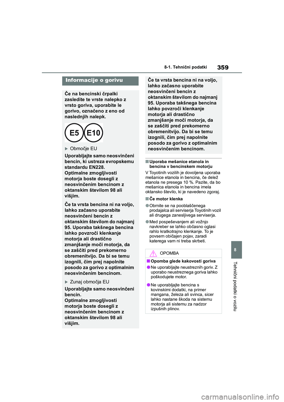 TOYOTA GR YARIS 2020 Navodila Za Uporabo (in Slovenian) 359
8
YARIS(GR) Owners Manual_Europe_M52L09_en
8-1. Tehnični podatki
Tehnični podatki o vozilu
nUporaba mešanice etanola in
bencina v bencinskem motorju
V Toyotinih vozilih je dovoljena uporaba
TOYOTA GR YARIS 2020 Navodila Za Uporabo (in Slovenian) 359
8
YARIS(GR) Owners Manual_Europe_M52L09_en
8-1. Tehnični podatki
Tehnični podatki o vozilu
nUporaba mešanice etanola in
bencina v bencinskem motorju
V Toyotinih vozilih je dovoljena uporaba