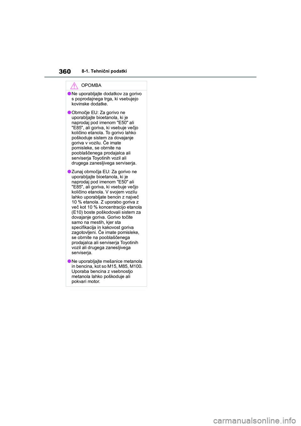 TOYOTA GR YARIS 2020 Navodila Za Uporabo (in Slovenian) 360
YARIS(GR) Owners Manual_Europe_M52L09_en
8-1. Tehnični podatki
OPOMBA
lNe uporabljajte dodatkov za gorivo
s poprodajnega trga, ki vsebujejo
kovinske dodatke.
lObmočje EU: Za gorivo ne
uporab TOYOTA GR YARIS 2020 Navodila Za Uporabo (in Slovenian) 360
YARIS(GR) Owners Manual_Europe_M52L09_en
8-1. Tehnični podatki
OPOMBA
lNe uporabljajte dodatkov za gorivo
s poprodajnega trga, ki vsebujejo
kovinske dodatke.
lObmočje EU: Za gorivo ne
uporab