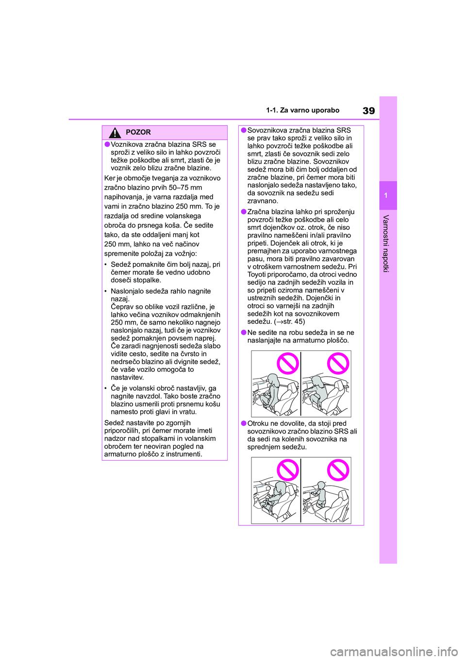 TOYOTA GR YARIS 2020 Navodila Za Uporabo (in Slovenian) 39
1
YARIS(GR) Owners Manual_Europe_M52L09_en
1-1. Za varno uporabo
Varnostni napotki
POZOR
lVoznikova zračna blazina SRS se
sproži z veliko silo in lahko povzroči
težke poškodbe ali smrt, zla TOYOTA GR YARIS 2020 Navodila Za Uporabo (in Slovenian) 39
1
YARIS(GR) Owners Manual_Europe_M52L09_en
1-1. Za varno uporabo
Varnostni napotki
POZOR
lVoznikova zračna blazina SRS se
sproži z veliko silo in lahko povzroči
težke poškodbe ali smrt, zla