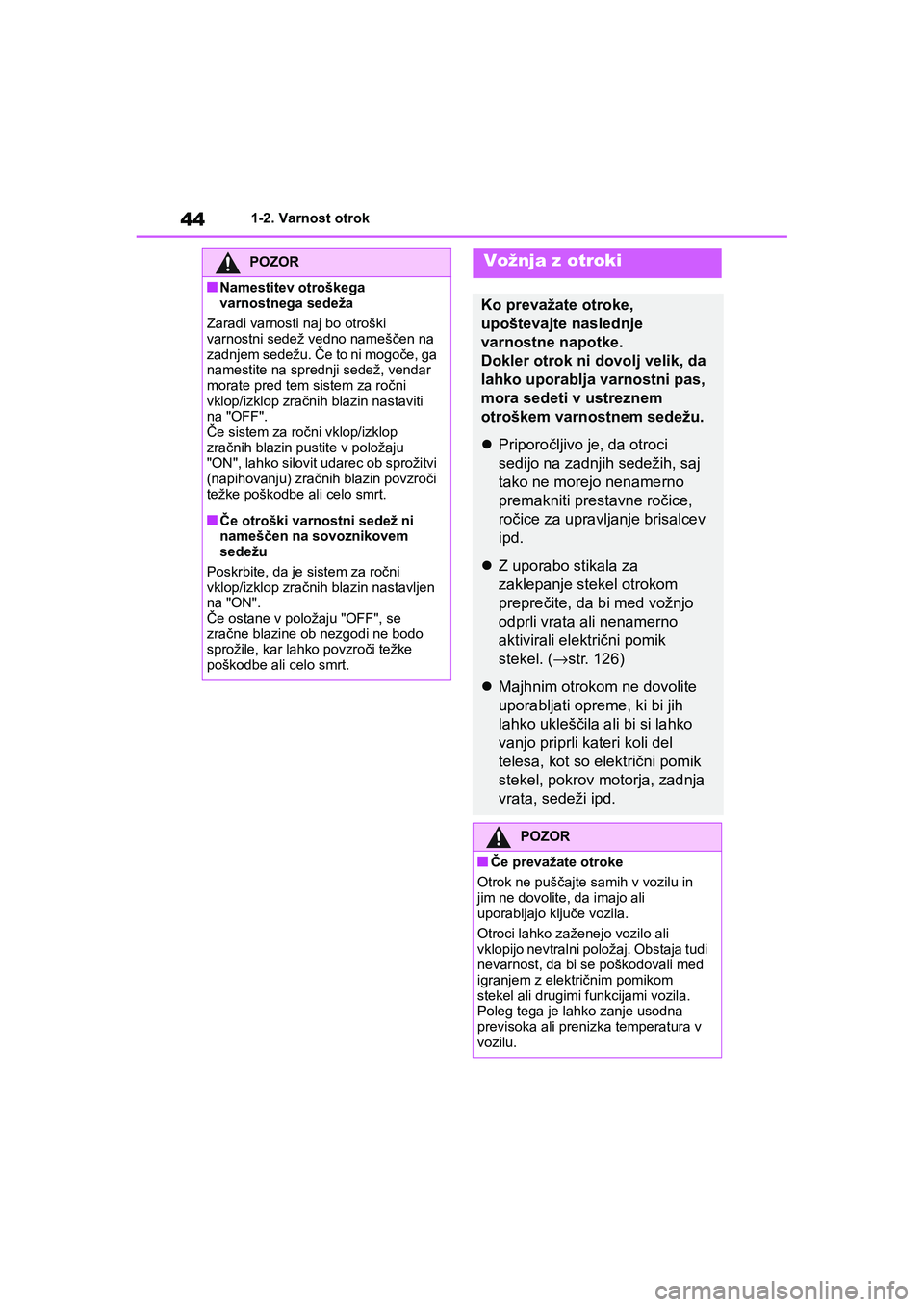 TOYOTA GR YARIS 2020 Navodila Za Uporabo (in Slovenian) 44
YARIS(GR) Owners Manual_Europe_M52L09_en
1-2. Varnost otrok
POZOR
nNamestitev otroškega
varnostnega sedeža
Zaradi varnosti naj bo otroški
varnostni sedež vedno nameščen na
zadnjem sedežu TOYOTA GR YARIS 2020 Navodila Za Uporabo (in Slovenian) 44
YARIS(GR) Owners Manual_Europe_M52L09_en
1-2. Varnost otrok
POZOR
nNamestitev otroškega
varnostnega sedeža
Zaradi varnosti naj bo otroški
varnostni sedež vedno nameščen na
zadnjem sedežu