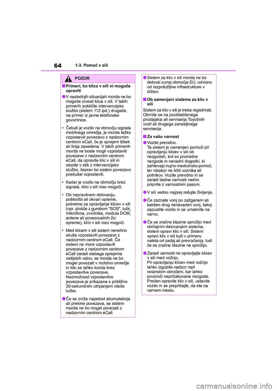 TOYOTA GR YARIS 2020 Navodila Za Uporabo (in Slovenian) 64
YARIS(GR) Owners Manual_Europe_M52L09_en
1-3. Pomoč v sili
POZOR
nPrimeri, ko klica v sili ni mogoče
opraviti
lV naslednjih situacijah morda ne bo
mogoče izvesti klica v sili. V takih
primer TOYOTA GR YARIS 2020 Navodila Za Uporabo (in Slovenian) 64
YARIS(GR) Owners Manual_Europe_M52L09_en
1-3. Pomoč v sili
POZOR
nPrimeri, ko klica v sili ni mogoče
opraviti
lV naslednjih situacijah morda ne bo
mogoče izvesti klica v sili. V takih
primer