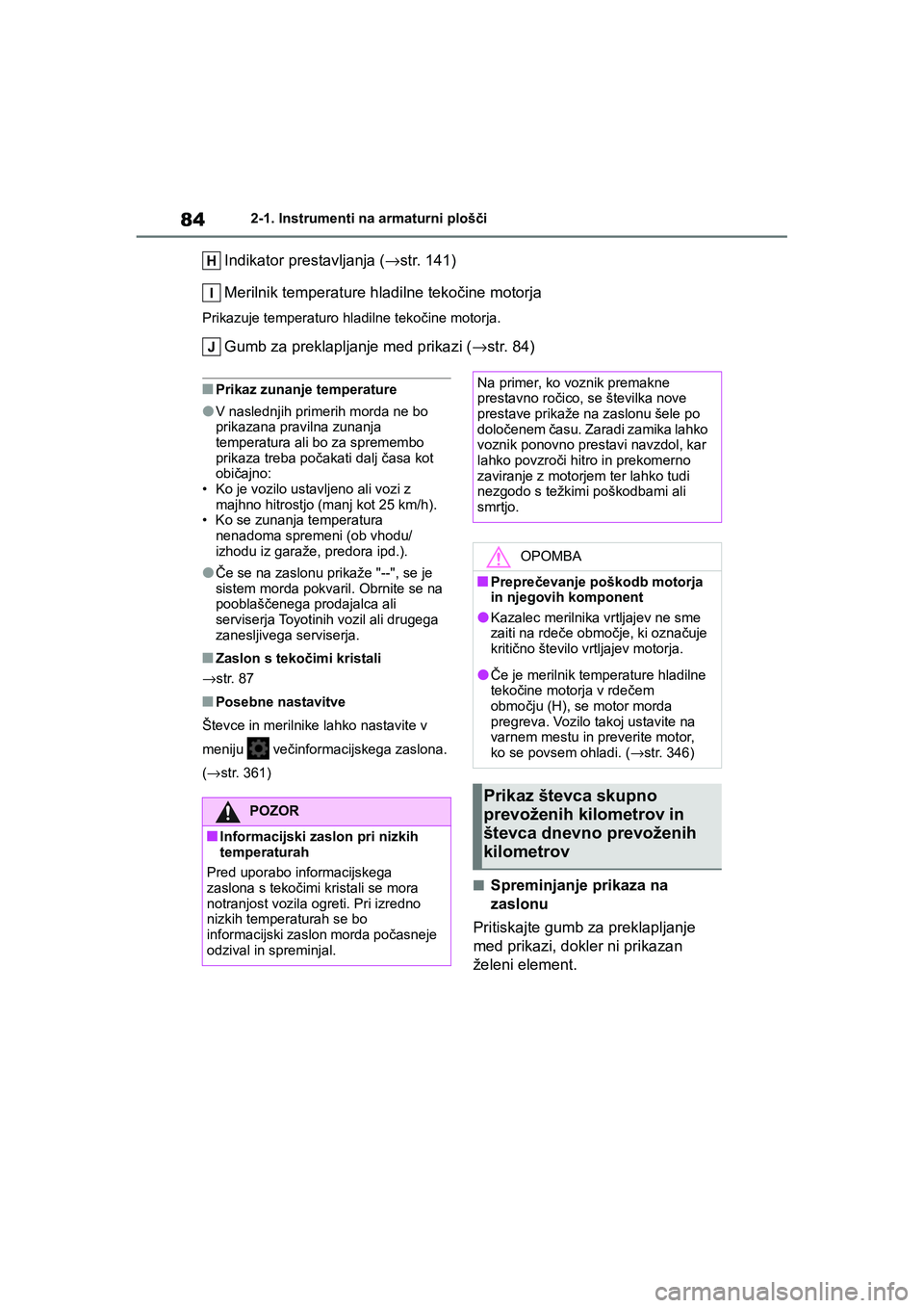 TOYOTA GR YARIS 2020 Navodila Za Uporabo (in Slovenian) 84
YARIS(GR) Owners Manual_Europe_M52L09_en
2-1. Instrumenti na armaturni plošči
Indikator prestavljanja (→str. 141)
Merilnik temperature hladilne tekočine motorja
Prikazuje temperaturo hladilne TOYOTA GR YARIS 2020 Navodila Za Uporabo (in Slovenian) 84
YARIS(GR) Owners Manual_Europe_M52L09_en
2-1. Instrumenti na armaturni plošči
Indikator prestavljanja (→str. 141)
Merilnik temperature hladilne tekočine motorja
Prikazuje temperaturo hladilne