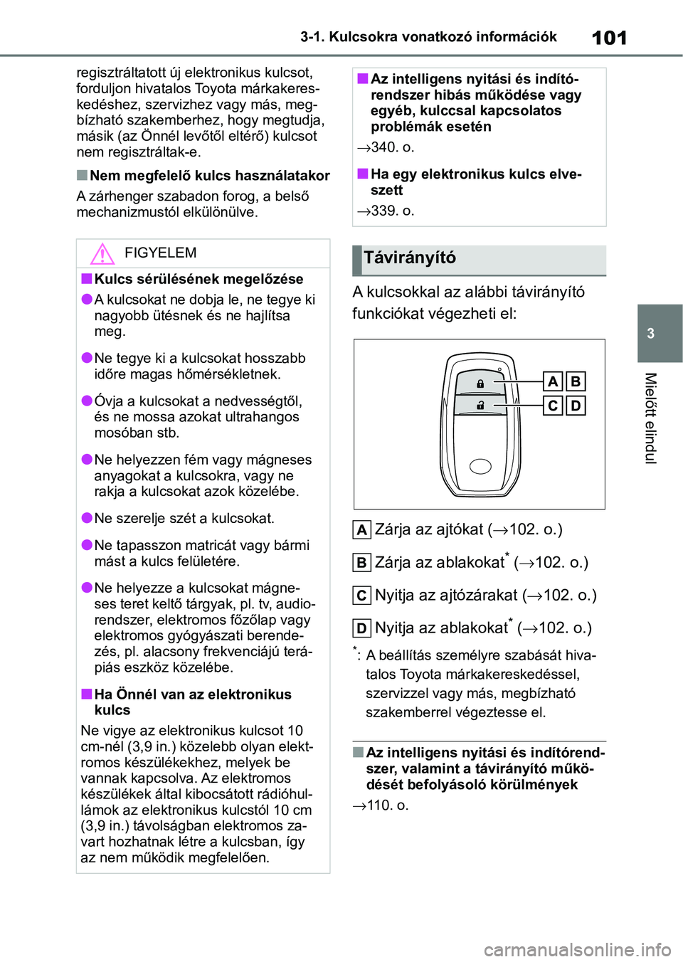 TOYOTA GR YARIS 2020 Kezelési útmutató (in Hungarian) 101
3
3-1. Kulcsokra vonatkozó információk
Mielőtt elindul
regisztráltatott új e
lektronikus kulcsot,
forduljon hivatalos Toyota márkakeres-
kedéshez, szervizhez vagy más, meg-
bízható sz TOYOTA GR YARIS 2020 Kezelési útmutató (in Hungarian) 101
3
3-1. Kulcsokra vonatkozó információk
Mielőtt elindul
regisztráltatott új e
lektronikus kulcsot,
forduljon hivatalos Toyota márkakeres-
kedéshez, szervizhez vagy más, meg-
bízható sz