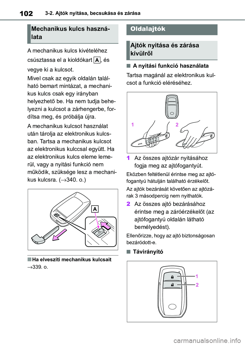 TOYOTA GR YARIS 2020 Kezelési útmutató (in Hungarian) 1023-2. Ajtók nyitása, becsukása és zárása
A mechanikus kulcs kivételéhez
csúsztassa el a kioldókart , és
vegye ki a kulcsot.
Mivel csak az egyik oldalán talál-
ható bemart mintázat, TOYOTA GR YARIS 2020 Kezelési útmutató (in Hungarian) 1023-2. Ajtók nyitása, becsukása és zárása
A mechanikus kulcs kivételéhez
csúsztassa el a kioldókart , és
vegye ki a kulcsot.
Mivel csak az egyik oldalán talál-
ható bemart mintázat,