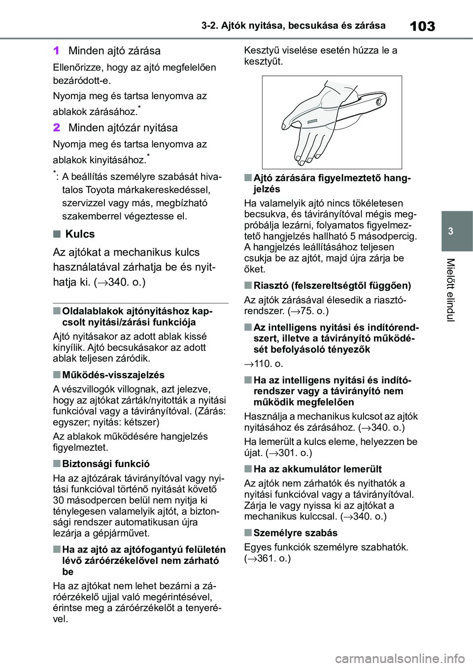 TOYOTA GR YARIS 2020 Kezelési útmutató (in Hungarian) 103
3
3-2. Ajtók nyitása, becsukása és zárása
Mielőtt elindul
1
Minden ajtó zárása
Ellenőrizze, hogy az ajtó megfelelően
bezáródott-e.
Nyomja meg és tartsa lenyomva az
ablakok zár TOYOTA GR YARIS 2020 Kezelési útmutató (in Hungarian) 103
3
3-2. Ajtók nyitása, becsukása és zárása
Mielőtt elindul
1
Minden ajtó zárása
Ellenőrizze, hogy az ajtó megfelelően
bezáródott-e.
Nyomja meg és tartsa lenyomva az
ablakok zár