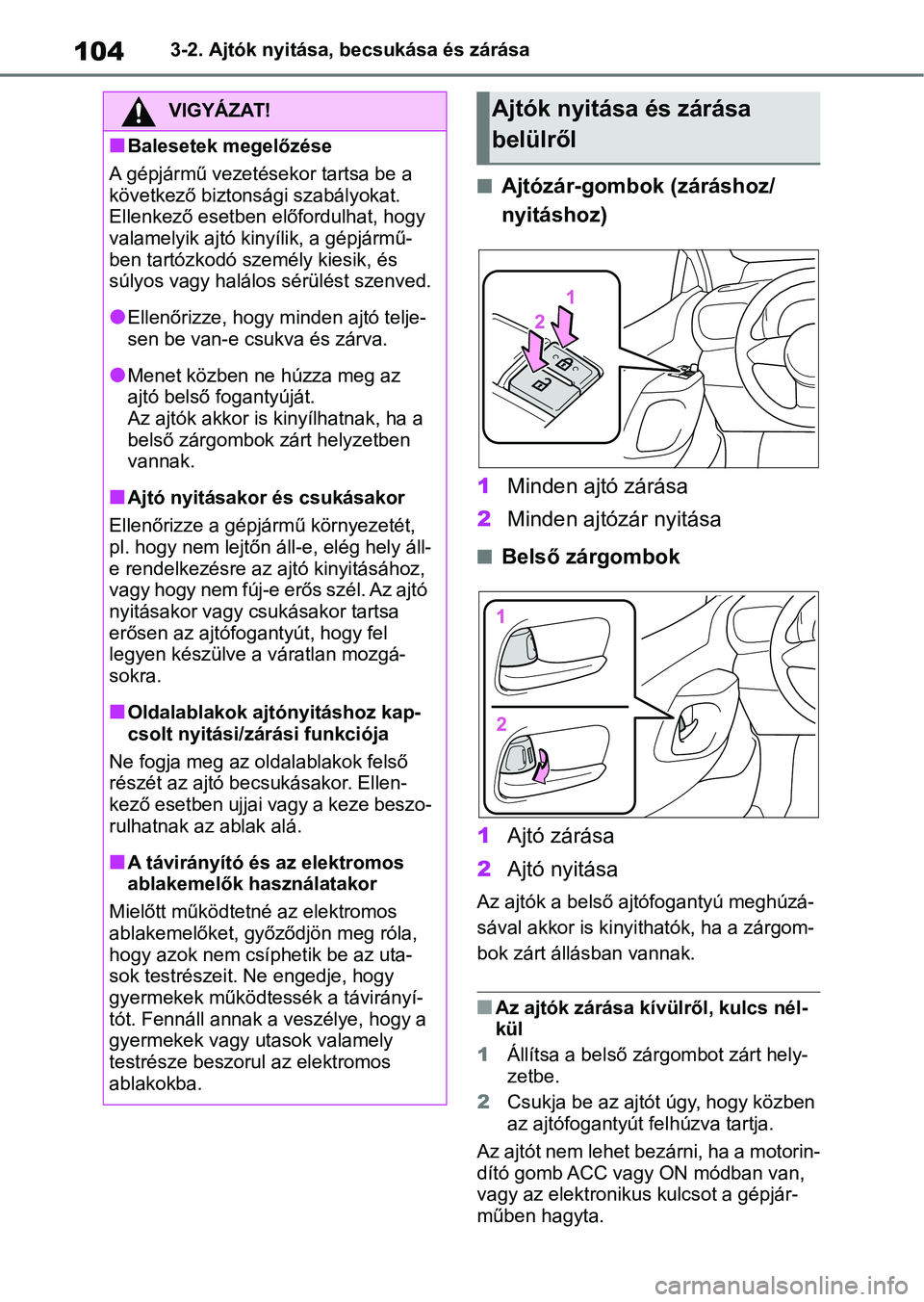 TOYOTA GR YARIS 2020 Kezelési útmutató (in Hungarian) 1043-2. Ajtók nyitása, becsukása és zárása
nAjtózár-gombok (záráshoz/
nyitáshoz)
1 Minden ajtó zárása
2 Minden ajtózár nyitása
nBelső zárgombok
1 Ajtó zárása
2 Ajtó nyitása
Az TOYOTA GR YARIS 2020 Kezelési útmutató (in Hungarian) 1043-2. Ajtók nyitása, becsukása és zárása
nAjtózár-gombok (záráshoz/
nyitáshoz)
1 Minden ajtó zárása
2 Minden ajtózár nyitása
nBelső zárgombok
1 Ajtó zárása
2 Ajtó nyitása
Az