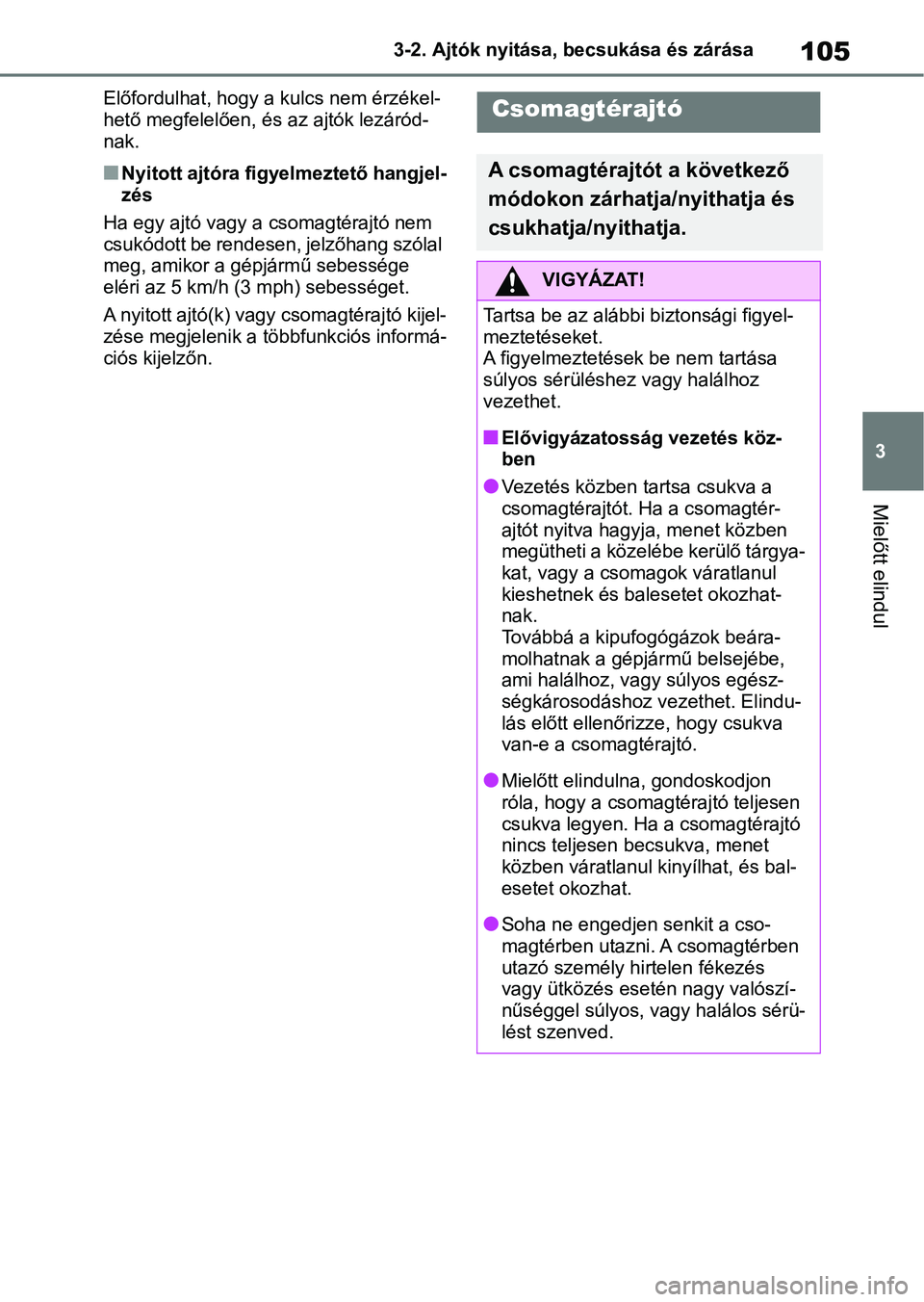 TOYOTA GR YARIS 2020 Kezelési útmutató (in Hungarian) 105
3
3-2. Ajtók nyitása, becsukása és zárása
Mielőtt elindul
Előfordulhat, hogy a kulcs nem érzékel-
hető megfelelően, és
az ajtók lezáród-
nak.
nNyitott ajtóra figyelmeztető hangj TOYOTA GR YARIS 2020 Kezelési útmutató (in Hungarian) 105
3
3-2. Ajtók nyitása, becsukása és zárása
Mielőtt elindul
Előfordulhat, hogy a kulcs nem érzékel-
hető megfelelően, és
az ajtók lezáród-
nak.
nNyitott ajtóra figyelmeztető hangj