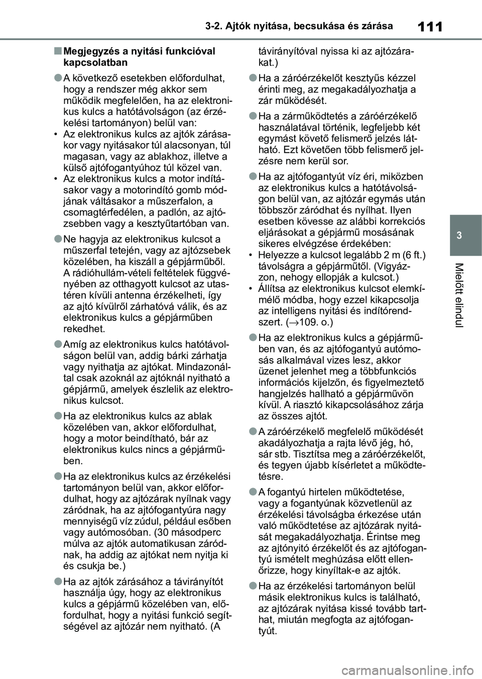 TOYOTA GR YARIS 2020 Kezelési útmutató (in Hungarian) 111
3
3-2. Ajtók nyitása, becsukása és zárása
Mielőtt elindul
nMegjegyzés a nyitási funkcióval
kapcsolatban
lA következő esetekben előfordulhat,
hogy a rendszer még akkor sem
működi TOYOTA GR YARIS 2020 Kezelési útmutató (in Hungarian) 111
3
3-2. Ajtók nyitása, becsukása és zárása
Mielőtt elindul
nMegjegyzés a nyitási funkcióval
kapcsolatban
lA következő esetekben előfordulhat,
hogy a rendszer még akkor sem
működi