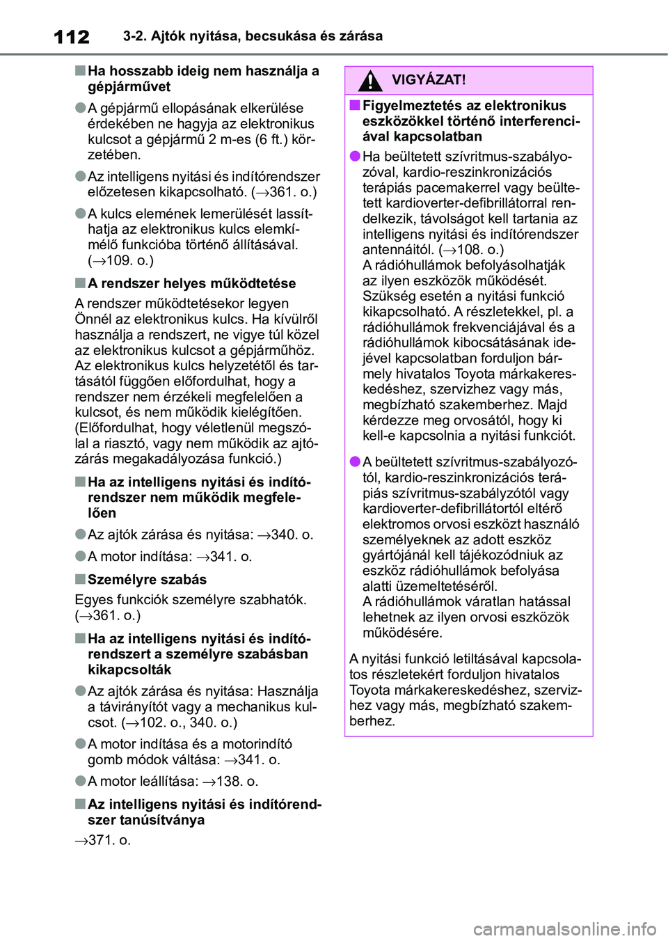 TOYOTA GR YARIS 2020 Kezelési útmutató (in Hungarian) 1123-2. Ajtók nyitása, becsukása és zárása
nHa hosszabb ideig nem használja a
gépjárművet
lA gépjármű ellopásának elkerülése
érdekében ne hagyja az elektronikus
kulcsot a gépjá TOYOTA GR YARIS 2020 Kezelési útmutató (in Hungarian) 1123-2. Ajtók nyitása, becsukása és zárása
nHa hosszabb ideig nem használja a
gépjárművet
lA gépjármű ellopásának elkerülése
érdekében ne hagyja az elektronikus
kulcsot a gépjá