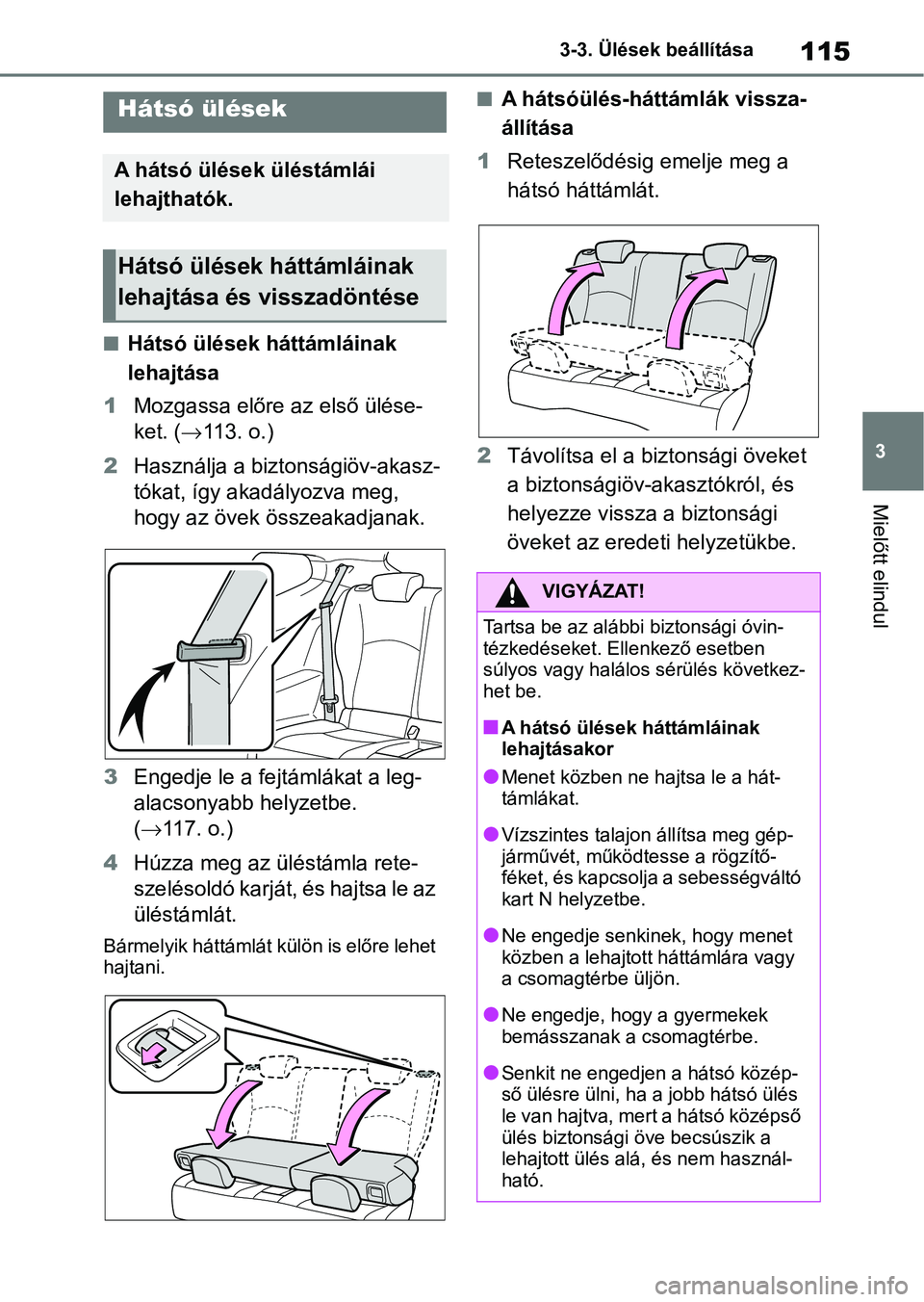 TOYOTA GR YARIS 2020 Kezelési útmutató (in Hungarian) 115
3
3-3. Ülések beállítása
Mielőtt elindul
nHátsó ülések háttámláinak
lehajtása
1 Mozgassa előre az első ülése-
ket. ( 11 3 . o . )
2 Használja a biztonságiöv-akasz-
tóka TOYOTA GR YARIS 2020 Kezelési útmutató (in Hungarian) 115
3
3-3. Ülések beállítása
Mielőtt elindul
nHátsó ülések háttámláinak
lehajtása
1 Mozgassa előre az első ülése-
ket. ( 11 3 . o . )
2 Használja a biztonságiöv-akasz-
tóka