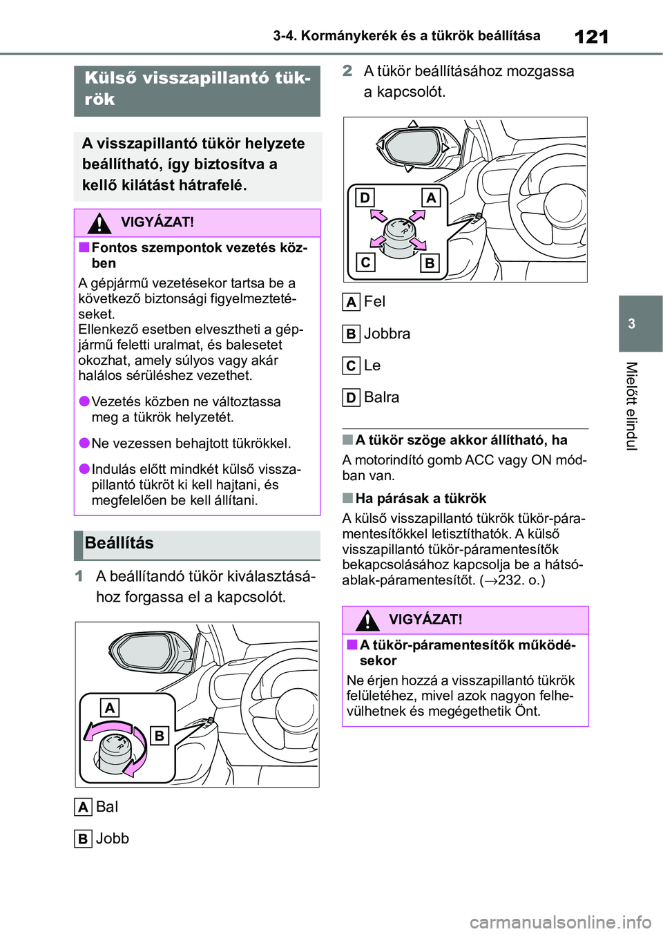 TOYOTA GR YARIS 2020 Kezelési útmutató (in Hungarian) 121
3
3-4. Kormánykerék és a tükrök beállítása
Mielőtt elindul
1
A beállítandó tükör kiválasztásá-
hoz forgassa el a kapcsolót.
Bal
Jobb 2
A tükör beállításához mozgassa
a kap TOYOTA GR YARIS 2020 Kezelési útmutató (in Hungarian) 121
3
3-4. Kormánykerék és a tükrök beállítása
Mielőtt elindul
1
A beállítandó tükör kiválasztásá-
hoz forgassa el a kapcsolót.
Bal
Jobb 2
A tükör beállításához mozgassa
a kap