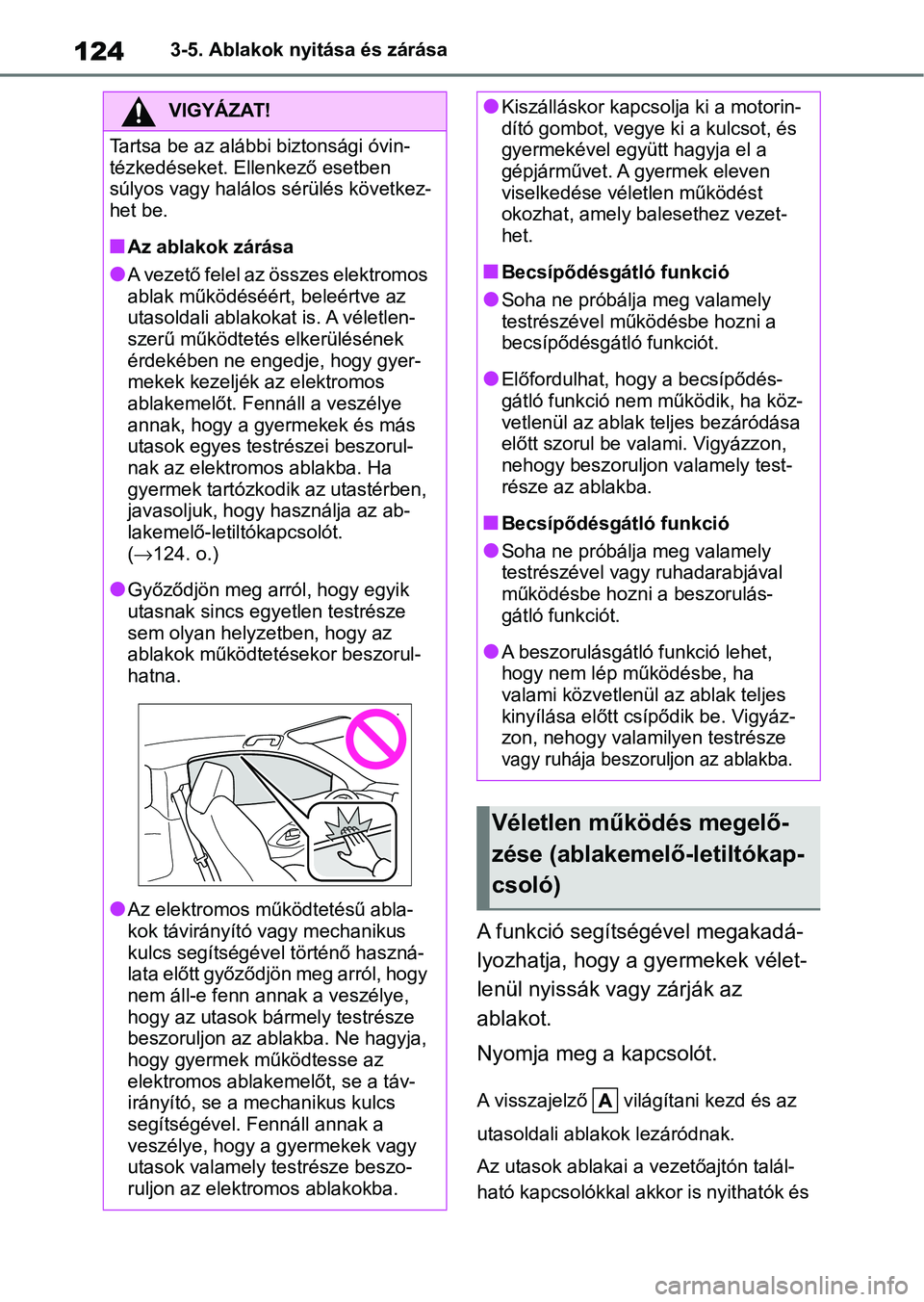 TOYOTA GR YARIS 2020 Kezelési útmutató (in Hungarian) 1243-5. Ablakok nyitása és zárása
A funkció segítségével megakadá-
lyozhatja, hogy a gyermekek vélet-
lenül nyissák vagy zárják az
ablakot.
Nyomja meg a kapcsolót.
A visszajelző vil TOYOTA GR YARIS 2020 Kezelési útmutató (in Hungarian) 1243-5. Ablakok nyitása és zárása
A funkció segítségével megakadá-
lyozhatja, hogy a gyermekek vélet-
lenül nyissák vagy zárják az
ablakot.
Nyomja meg a kapcsolót.
A visszajelző vil