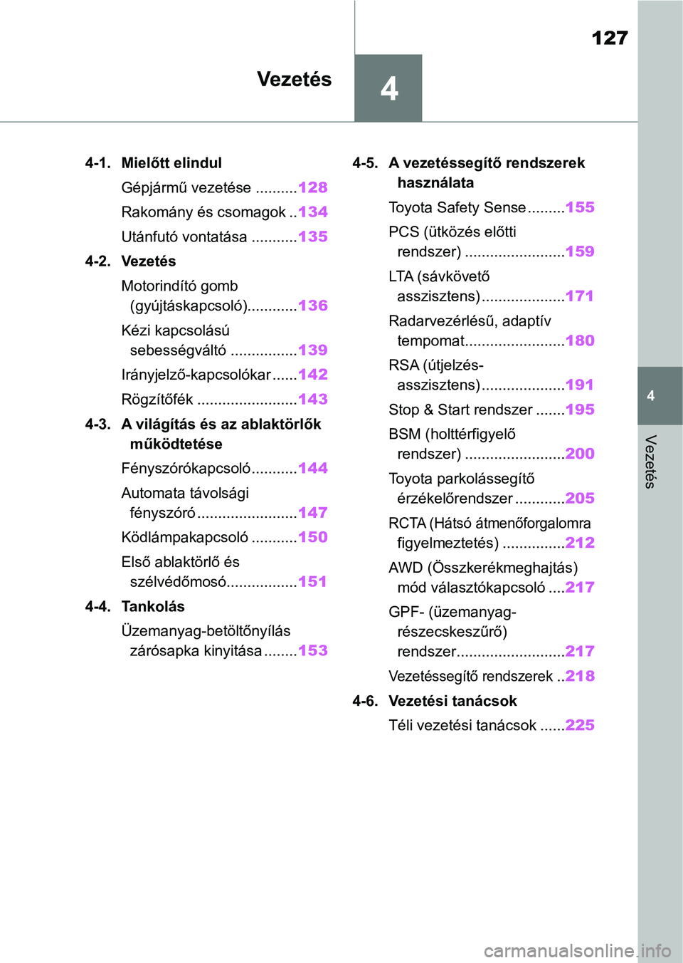 TOYOTA GR YARIS 2020 Kezelési útmutató (in Hungarian) 4
127
4
Vezetés
Vezetés
4-1. Mielőtt elindulGépjármű vezetése .......... 128
Rakomány és csomagok .. 134
Utánfutó vontatása ........... 135
4-2. Vezetés
Motorindító gomb (gyújtáskapcs TOYOTA GR YARIS 2020 Kezelési útmutató (in Hungarian) 4
127
4
Vezetés
Vezetés
4-1. Mielőtt elindulGépjármű vezetése .......... 128
Rakomány és csomagok .. 134
Utánfutó vontatása ........... 135
4-2. Vezetés
Motorindító gomb (gyújtáskapcs