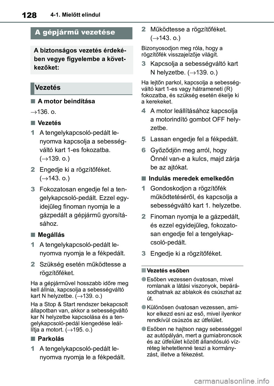 TOYOTA GR YARIS 2020 Kezelési útmutató (in Hungarian) 1284-1. Mielőtt elindul
4-1.Mielőtt elindul
nA motor beindítása
136. o.
nVezetés
1 A tengelykapcsoló-pedált le-
nyomva kapcsolja a sebesség-
váltó kart 1-es fokozatba.
( 139. o.)
2 TOYOTA GR YARIS 2020 Kezelési útmutató (in Hungarian) 1284-1. Mielőtt elindul
4-1.Mielőtt elindul
nA motor beindítása
136. o.
nVezetés
1 A tengelykapcsoló-pedált le-
nyomva kapcsolja a sebesség-
váltó kart 1-es fokozatba.
( 139. o.)
2