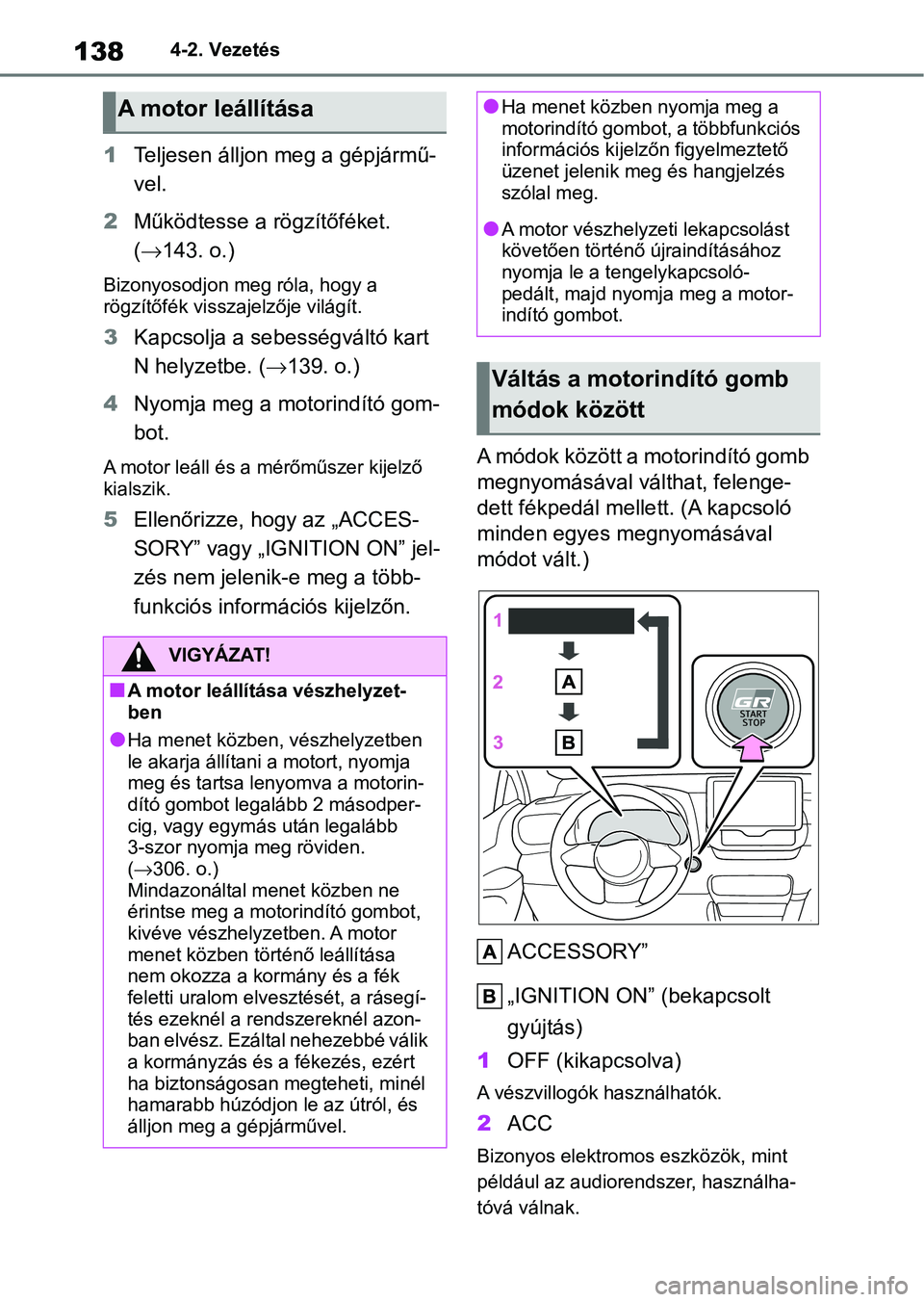 TOYOTA GR YARIS 2020 Kezelési útmutató (in Hungarian) 1384-2. Vezetés
1Teljesen álljon meg a gépjármű-
vel.
2 Működtesse a rögzítőféket.
( 143. o.)
Bizonyosodjon meg róla, hogy a
rögzítőfék vissza jelzője világít.
3Kapcsolja a se TOYOTA GR YARIS 2020 Kezelési útmutató (in Hungarian) 1384-2. Vezetés
1Teljesen álljon meg a gépjármű-
vel.
2 Működtesse a rögzítőféket.
( 143. o.)
Bizonyosodjon meg róla, hogy a
rögzítőfék vissza jelzője világít.
3Kapcsolja a se
