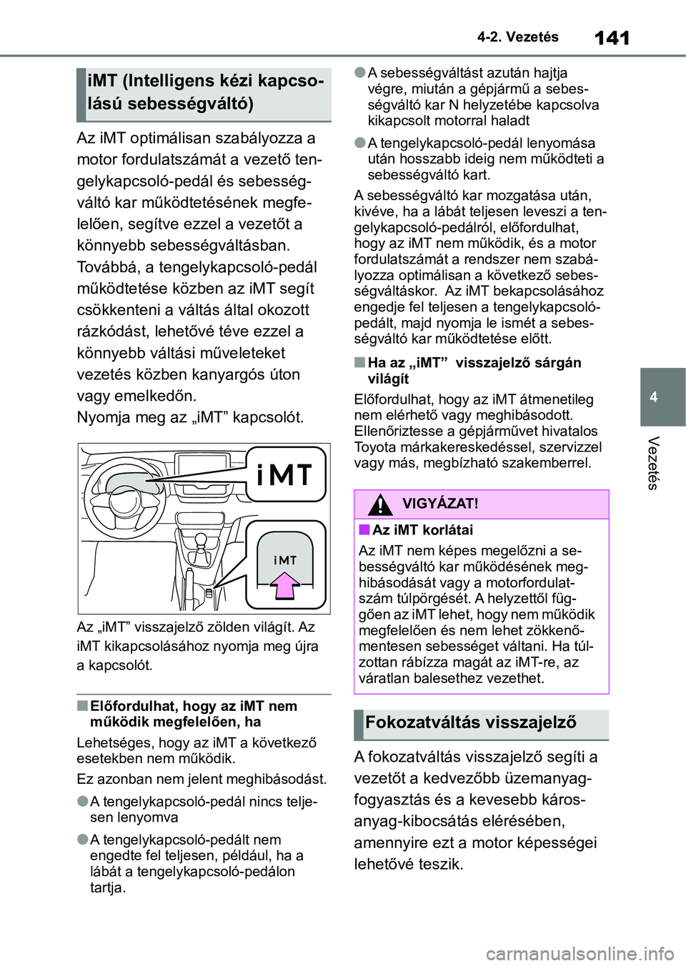 TOYOTA GR YARIS 2020 Kezelési útmutató (in Hungarian) 141
4
4-2. Vezetés
Vezetés
Az iMT optimálisan szabályozza a
motor fordulatszám
át a vezető ten-
gelykapcsoló-pedál és sebesség-
váltó kar működtetésének megfe-
lelően, segítve ezz TOYOTA GR YARIS 2020 Kezelési útmutató (in Hungarian) 141
4
4-2. Vezetés
Vezetés
Az iMT optimálisan szabályozza a
motor fordulatszám
át a vezető ten-
gelykapcsoló-pedál és sebesség-
váltó kar működtetésének megfe-
lelően, segítve ezz