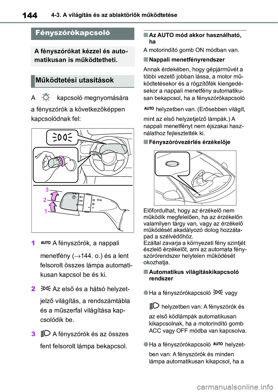 TOYOTA GR YARIS 2020 Kezelési útmutató (in Hungarian) 1444-3. A világítás és az ablaktörlők működtetése
4-3.A világítás és az ablaktörlők működtetése
A kapcsoló megnyomására
a fényszórók a következőképpen
kapcsolódnak fel: TOYOTA GR YARIS 2020 Kezelési útmutató (in Hungarian) 1444-3. A világítás és az ablaktörlők működtetése
4-3.A világítás és az ablaktörlők működtetése
A kapcsoló megnyomására
a fényszórók a következőképpen
kapcsolódnak fel: