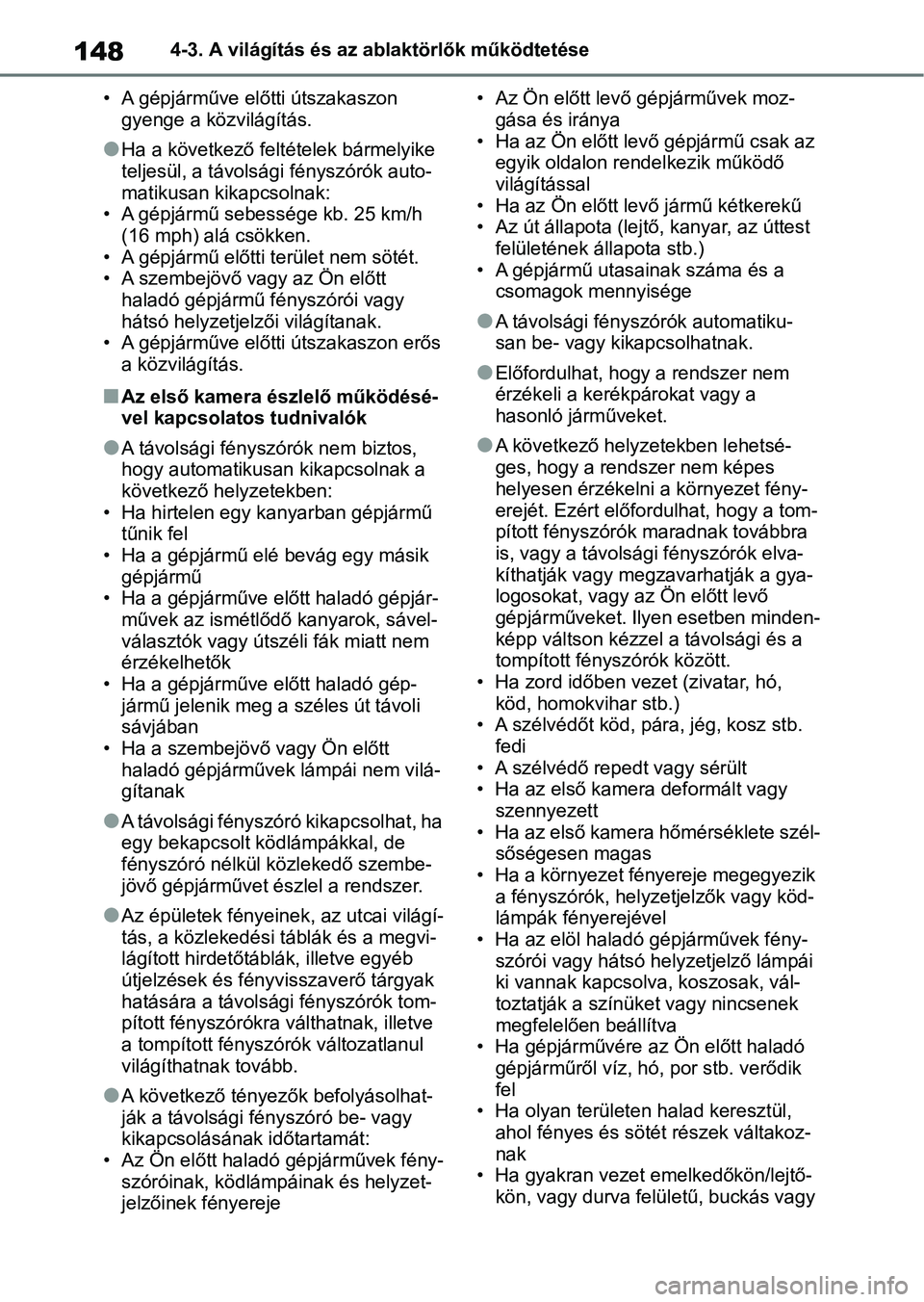 TOYOTA GR YARIS 2020 Kezelési útmutató (in Hungarian) 1484-3. A világítás és az ablaktörlők működtetése
• A gépjárműve előtti útszakaszon gyenge a közvilágítás.
lHa a következő feltételek bármelyike
teljesül, a távolsági fén TOYOTA GR YARIS 2020 Kezelési útmutató (in Hungarian) 1484-3. A világítás és az ablaktörlők működtetése
• A gépjárműve előtti útszakaszon gyenge a közvilágítás.
lHa a következő feltételek bármelyike
teljesül, a távolsági fén