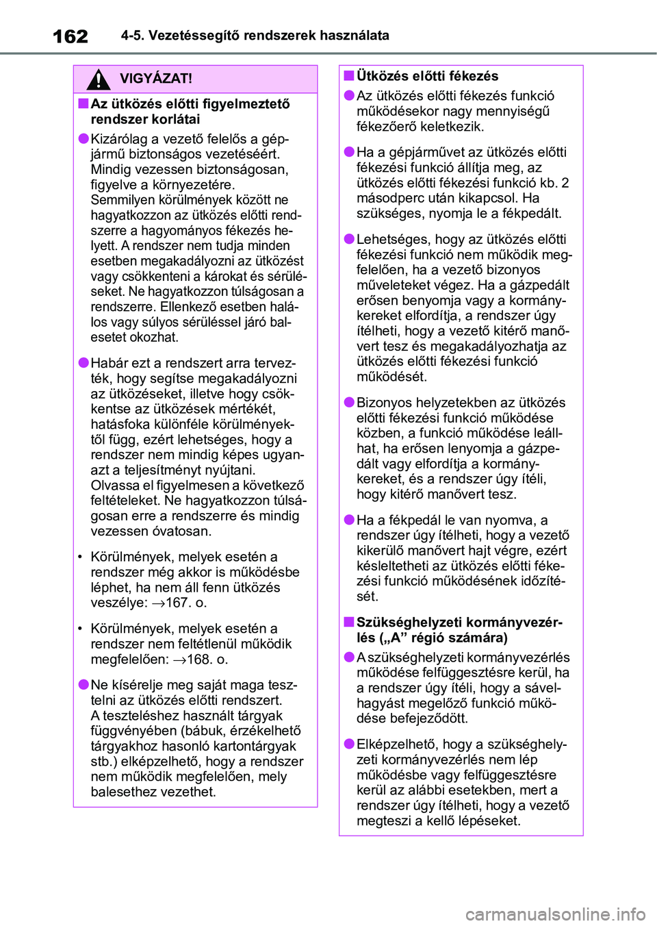 TOYOTA GR YARIS 2020  Kezelési útmutató (in Hungarian) 1624-5. Vezetéssegítő rendszerek használata
VIGYÁZAT!
nAz ütközés előtti figyelmeztető 
rendszer korlátai
lKizárólag a vezető felelős a gép-
jármű biztonságos vezetéséért. 
Mindi