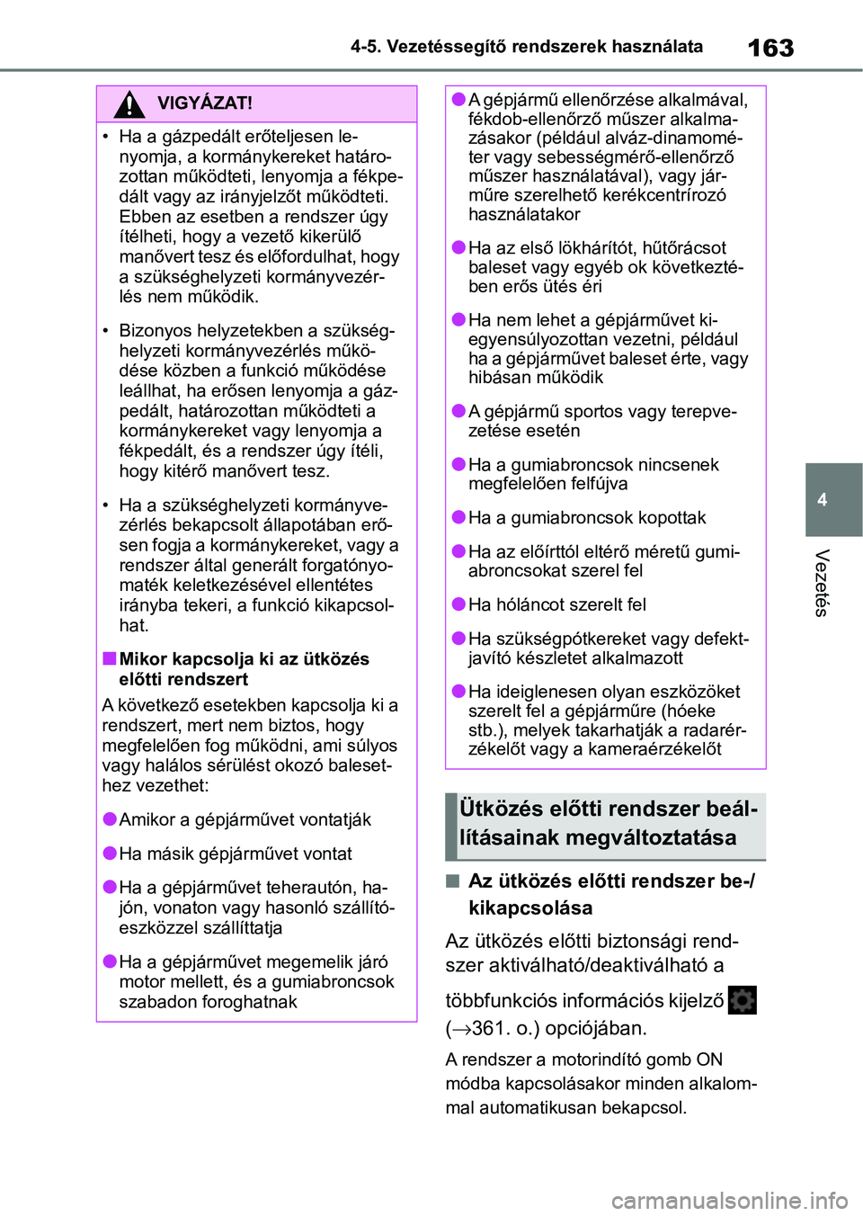 TOYOTA GR YARIS 2020  Kezelési útmutató (in Hungarian) 163
4
4-5. Vezetéssegítő re
ndszerek használata
Vezetés
nAz ütközés előtti rendszer be-/ 
kikapcsolása
Az ütközés előtt i biztonsági rend-
szer aktiválható/deaktiválható a 
többfun