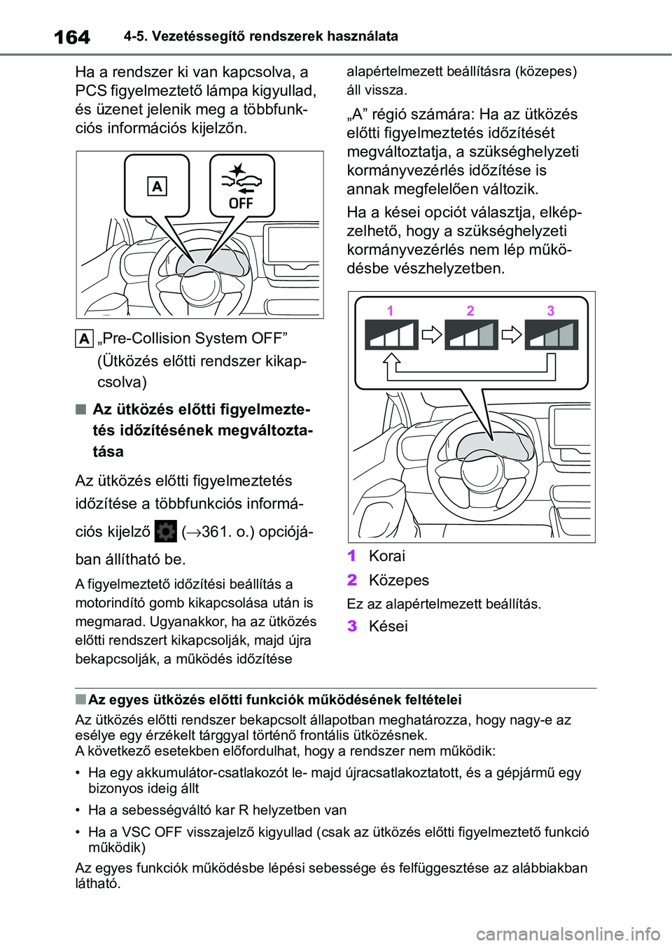 TOYOTA GR YARIS 2020  Kezelési útmutató (in Hungarian) 1644-5. Vezetéssegítő rendszerek használata
Ha a rendszer ki van kapcsolva, a 
PCS figyelmeztető lámpa kigyullad, 
és üzenet jelenik meg a többfunk-
ciós információs kijelzőn.„Pre-Colli
