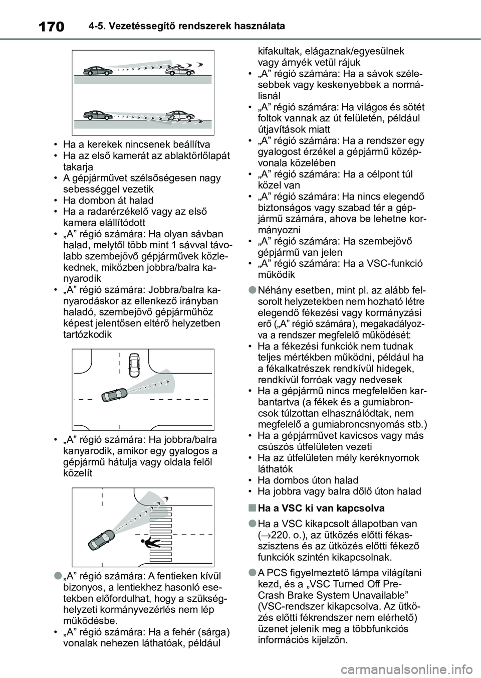 TOYOTA GR YARIS 2020 Kezelési útmutató (in Hungarian) 1704-5. Vezetéssegítő rendszerek használata
• Ha a kerekek nin csenek beállítva
• Ha az első kamerát az ablaktörlőlapát
takarja
• A gépjárművet szélsőségesen nagy sebességgel TOYOTA GR YARIS 2020 Kezelési útmutató (in Hungarian) 1704-5. Vezetéssegítő rendszerek használata
• Ha a kerekek nin csenek beállítva
• Ha az első kamerát az ablaktörlőlapát
takarja
• A gépjárművet szélsőségesen nagy sebességgel