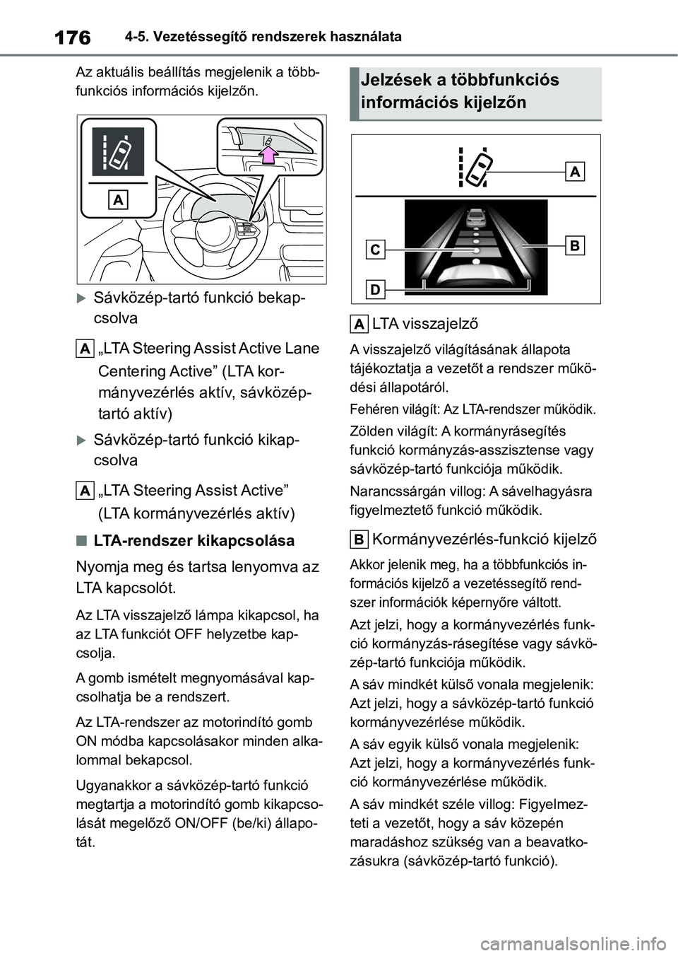TOYOTA GR YARIS 2020 Kezelési útmutató (in Hungarian) 1764-5. Vezetéssegítő rendszerek használata
Az aktuális beállítás megjelenik a több-
funkciós információs kijelzőn.
Sávközép-tartó funkció bekap-
csolva „LTA Steering Assist Act TOYOTA GR YARIS 2020 Kezelési útmutató (in Hungarian) 1764-5. Vezetéssegítő rendszerek használata
Az aktuális beállítás megjelenik a több-
funkciós információs kijelzőn.
Sávközép-tartó funkció bekap-
csolva „LTA Steering Assist Act
