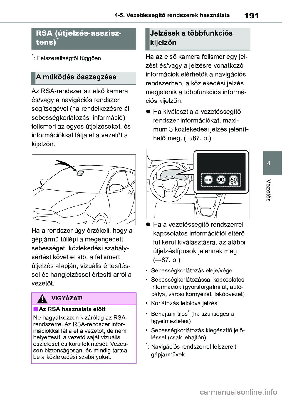 TOYOTA GR YARIS 2020 Kezelési útmutató (in Hungarian) 191
4
4-5. Vezetéssegítő re
ndszerek használata
Vezetés
*: Felszereltségtől függően
Az RSA-rendszer az első kamera
és/vagy a navigációs rendszer
segítségével (ha rendelkezésre áll TOYOTA GR YARIS 2020 Kezelési útmutató (in Hungarian) 191
4
4-5. Vezetéssegítő re
ndszerek használata
Vezetés
*: Felszereltségtől függően
Az RSA-rendszer az első kamera
és/vagy a navigációs rendszer
segítségével (ha rendelkezésre áll
