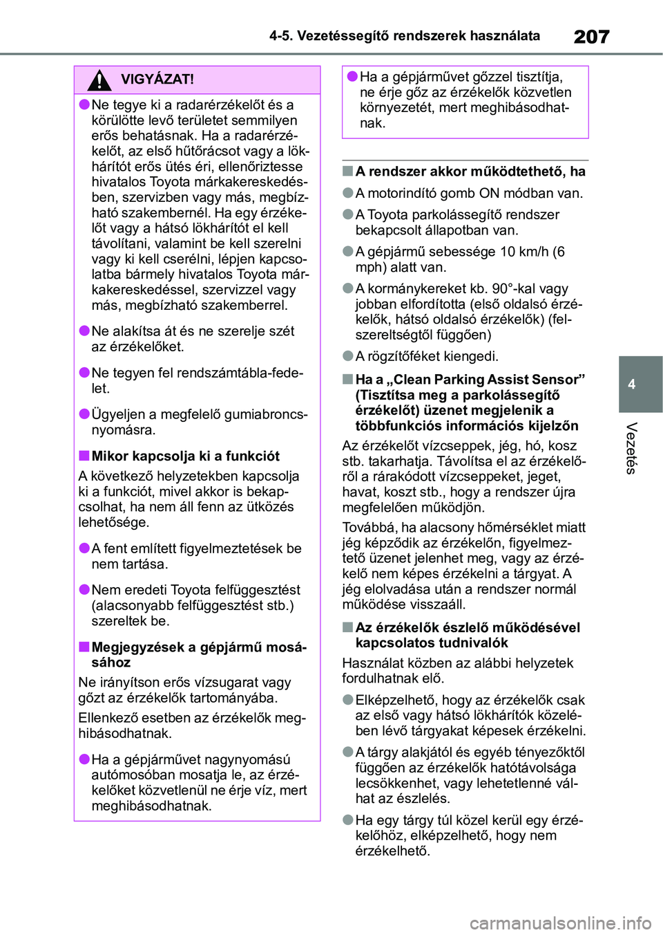 TOYOTA GR YARIS 2020 Kezelési útmutató (in Hungarian) 207
4
4-5. Vezetéssegítő re
ndszerek használata
Vezetés
nA rendszer akkor működtethető, ha
lA motorindító gomb ON módban van.
lA Toyota parkolássegítő rendszer
bekapcsolt állapotban va TOYOTA GR YARIS 2020 Kezelési útmutató (in Hungarian) 207
4
4-5. Vezetéssegítő re
ndszerek használata
Vezetés
nA rendszer akkor működtethető, ha
lA motorindító gomb ON módban van.
lA Toyota parkolássegítő rendszer
bekapcsolt állapotban va