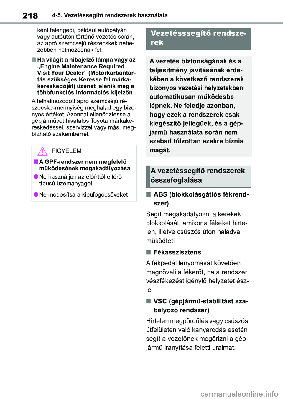 TOYOTA GR YARIS 2020  Kezelési útmutató (in Hungarian) 2184-5. Vezetéssegítő rendszerek használata
ként felengedi, például autópályán 
vagy autóúton törté nő vezetés során, 
az apró szemcséjű részecskék nehe-
zebben halmozódnak fel.